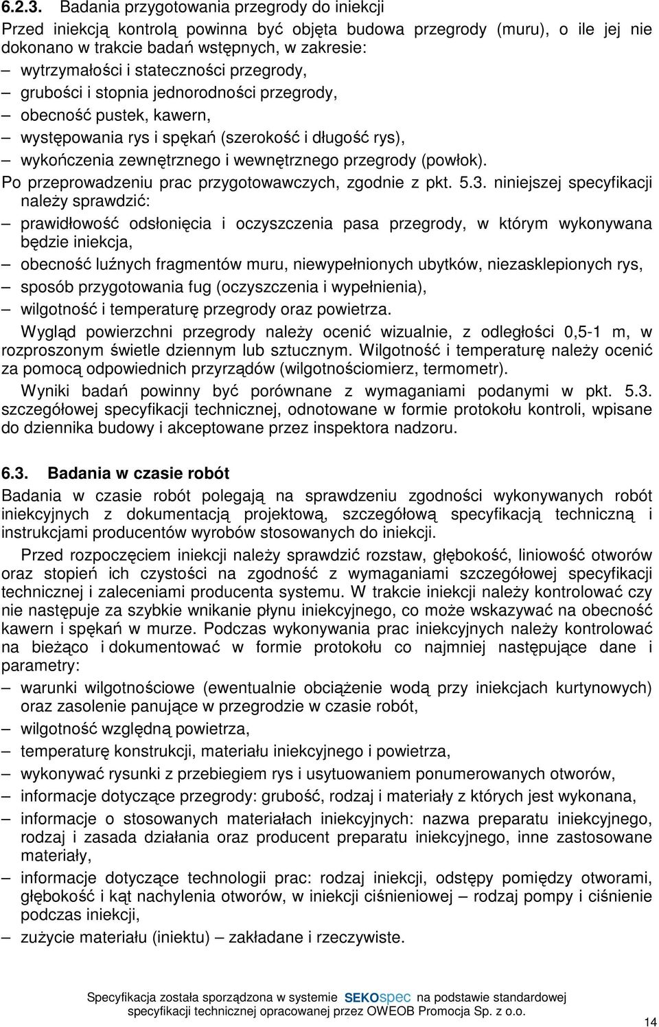 stateczności przegrody, grubości i stopnia jednorodności przegrody, obecność pustek, kawern, występowania rys i spękań (szerokość i długość rys), wykończenia zewnętrznego i wewnętrznego przegrody