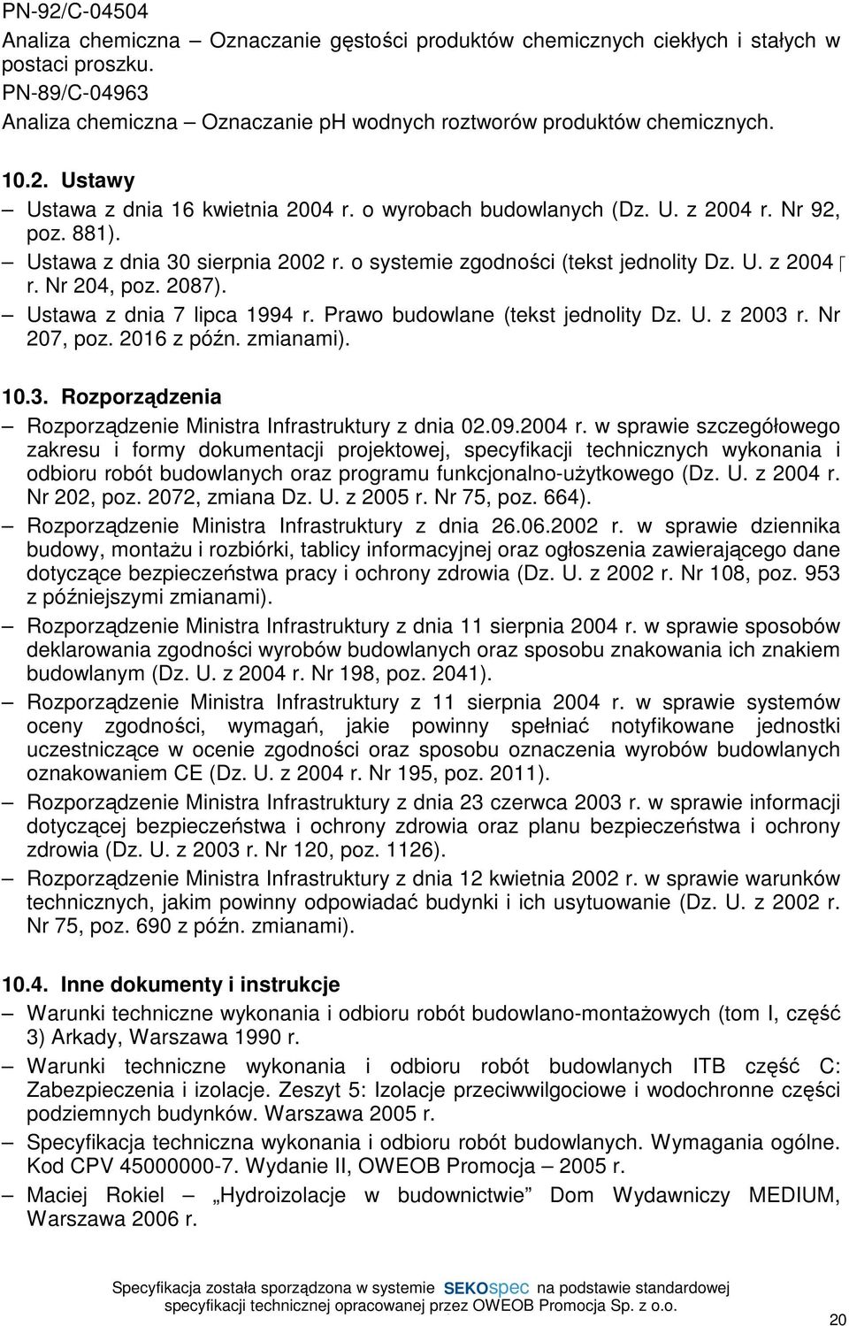 2087). Ustawa z dnia 7 lipca 1994 r. Prawo budowlane (tekst jednolity Dz. U. z 2003 r. Nr 207, poz. 2016 z późn. zmianami). 10.3. Rozporządzenia Rozporządzenie Ministra Infrastruktury z dnia 02.09.