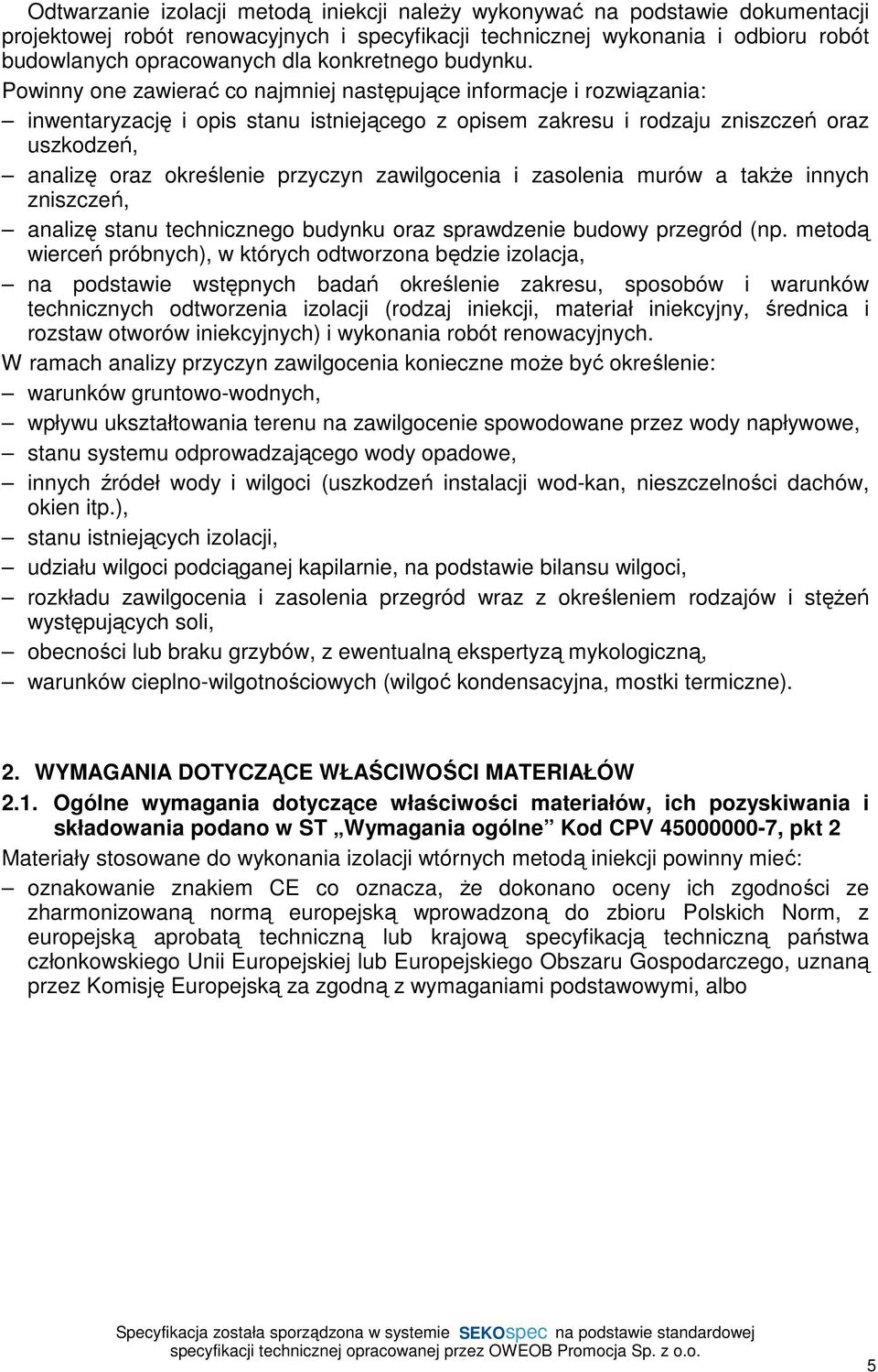 Powinny one zawierać co najmniej następujące informacje i rozwiązania: inwentaryzację i opis stanu istniejącego z opisem zakresu i rodzaju zniszczeń oraz uszkodzeń, analizę oraz określenie przyczyn