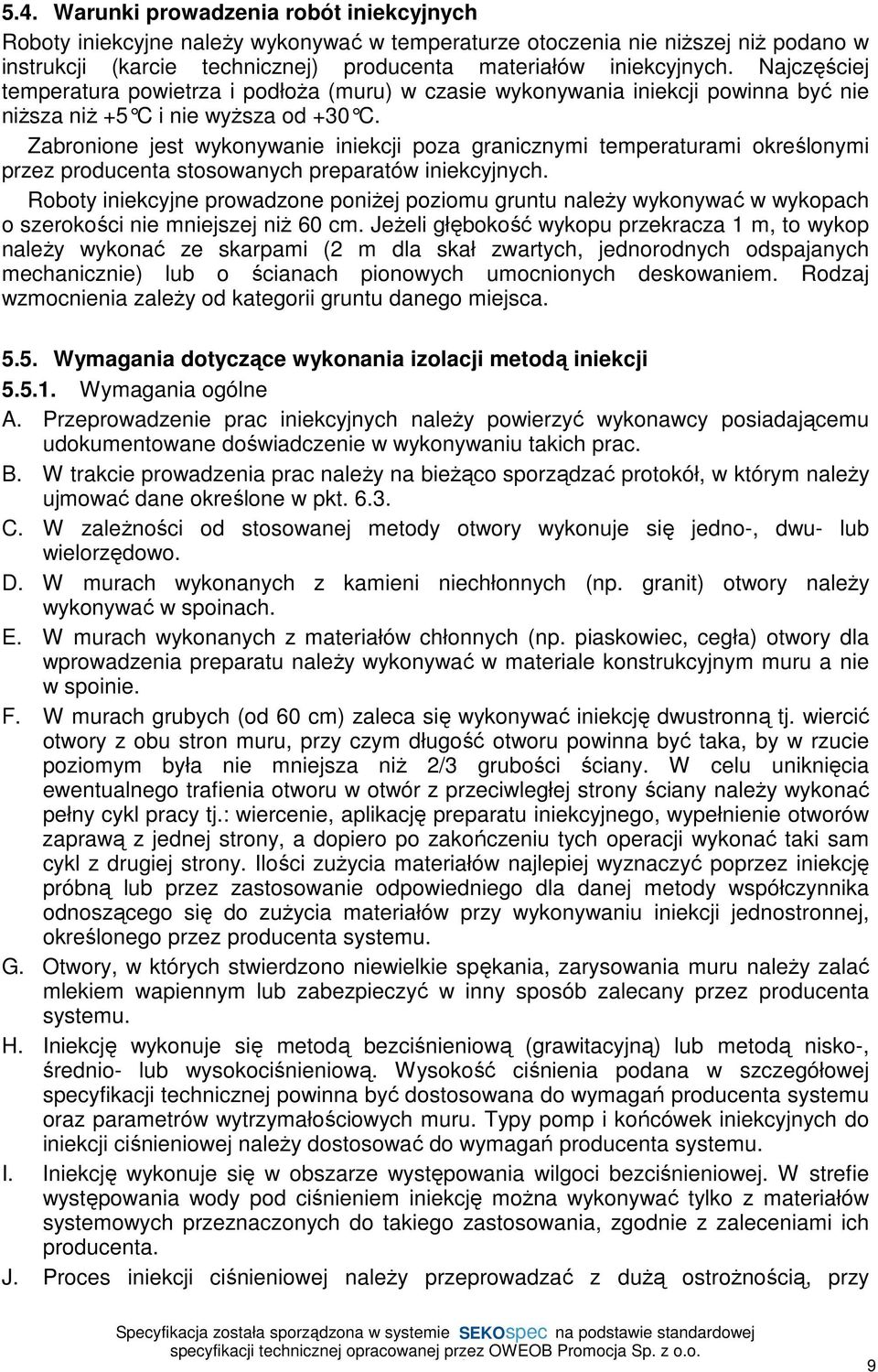 Zabronione jest wykonywanie iniekcji poza granicznymi temperaturami określonymi przez producenta stosowanych preparatów iniekcyjnych.