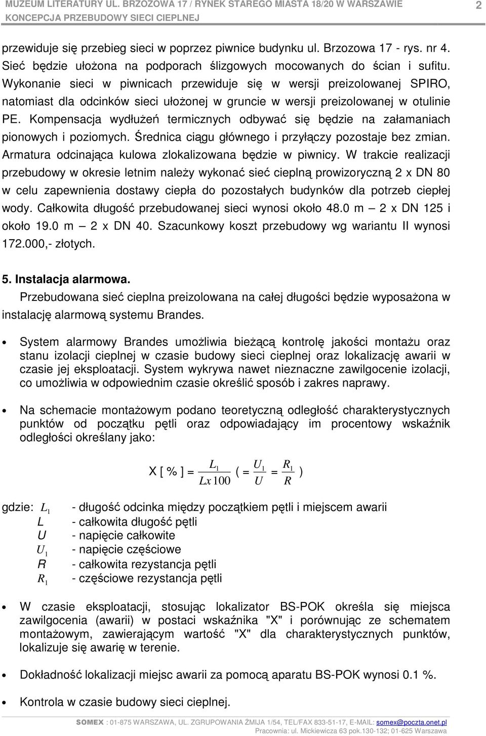 Wykonanie sieci w piwnicach przewiduje się w wersji preizolowanej SPIRO, natomiast dla odcinków sieci ułoŝonej w gruncie w wersji preizolowanej w otulinie PE.