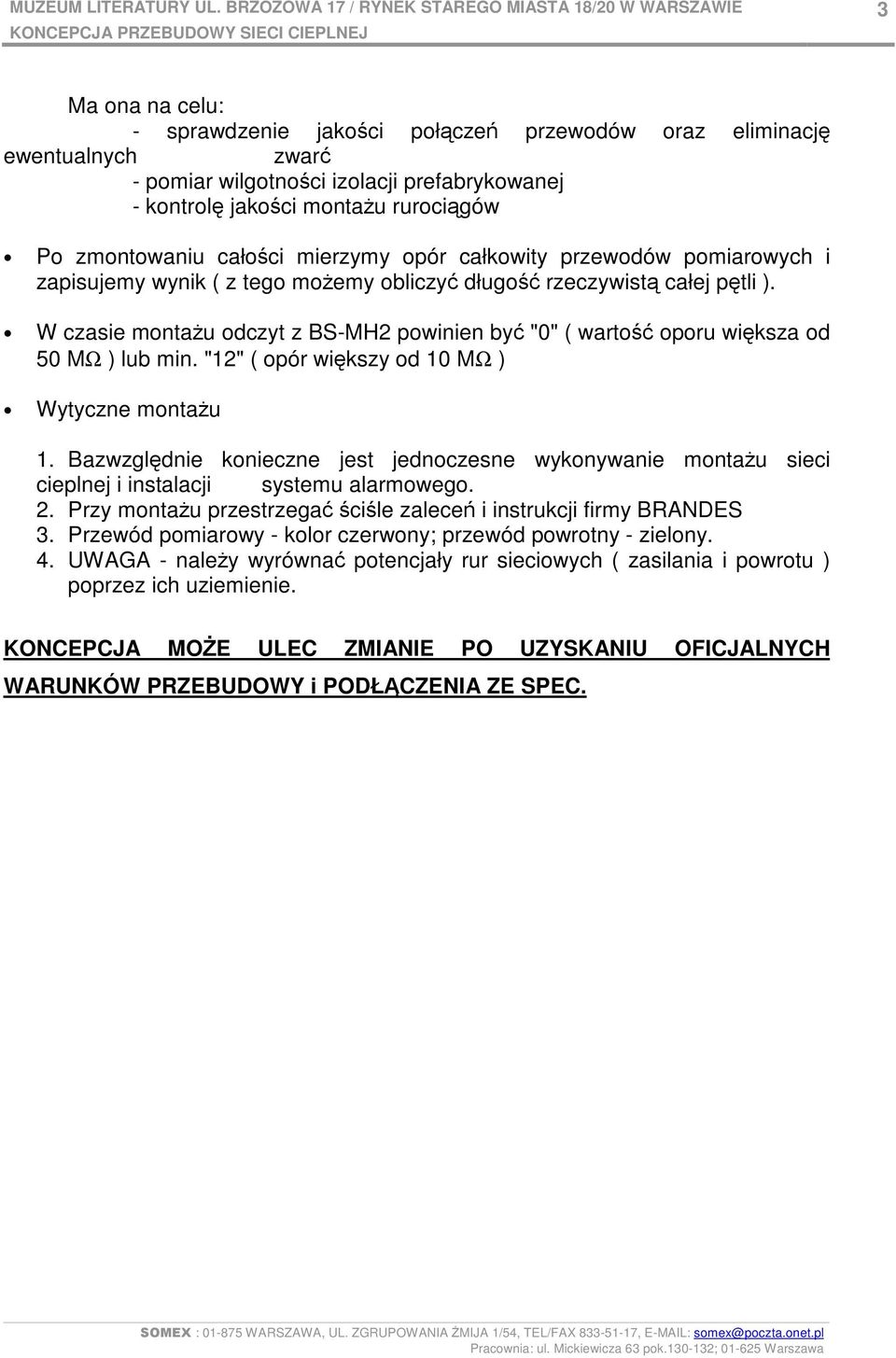 wilgotności izolacji prefabrykowanej - kontrolę jakości montaŝu rurociągów Po zmontowaniu całości mierzymy opór całkowity przewodów pomiarowych i zapisujemy wynik ( z tego moŝemy obliczyć długość