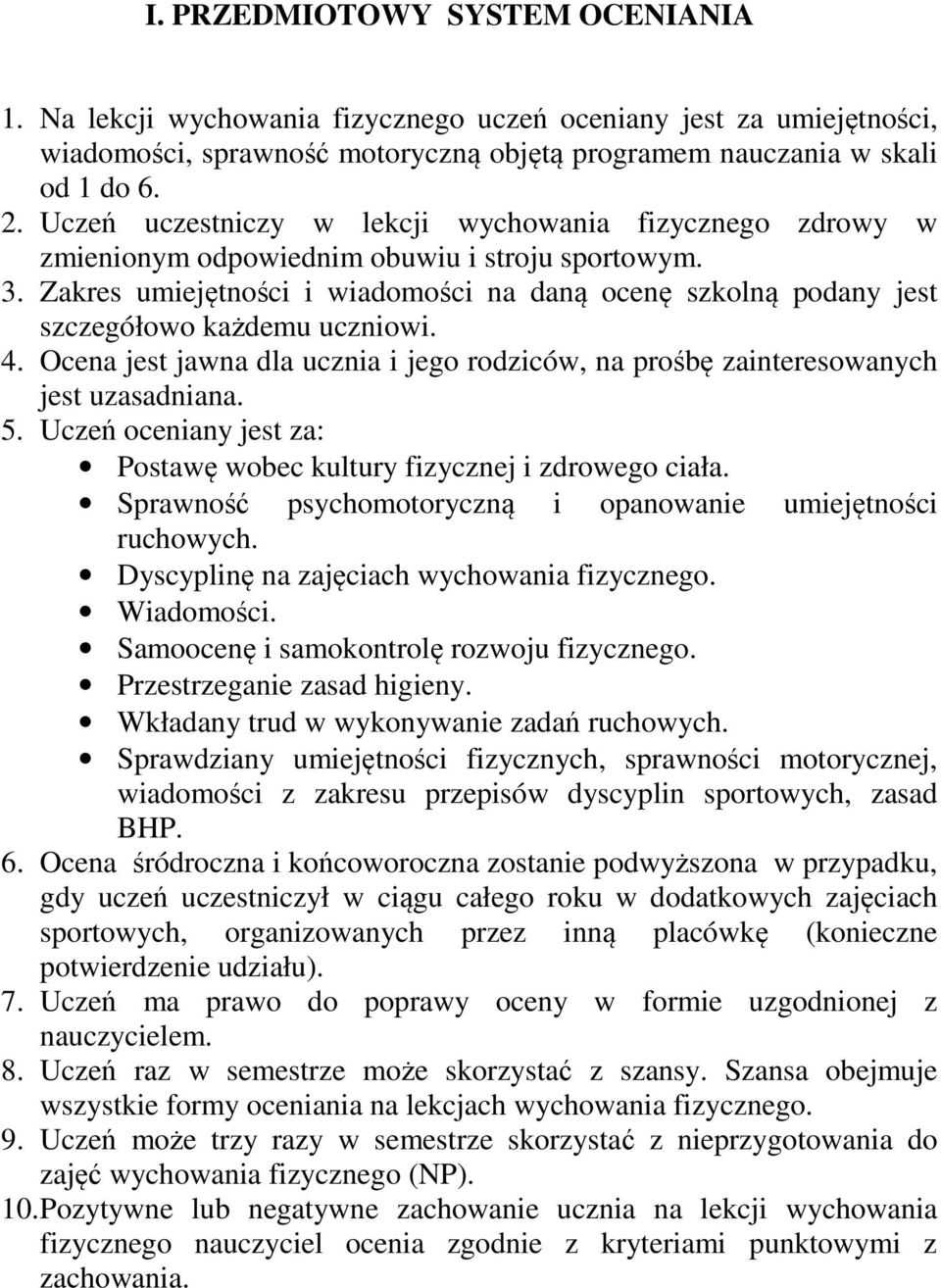 Zakres umiejętności i wiadomości na daną ocenę szkolną podany jest szczegółowo każdemu uczniowi. 4. Ocena jest jawna dla ucznia i jego rodziców, na prośbę zainteresowanych jest uzasadniana. 5.