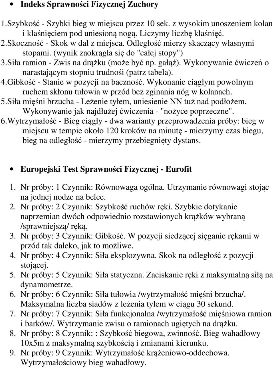 Wykonywanie ćwiczeń o narastającym stopniu trudnośi (patrz tabela). 4. Gibkość - Stanie w pozycji na baczność. Wykonanie ciągłym powolnym ruchem skłonu tułowia w przód bez zginania nóg w kolanach. 5.