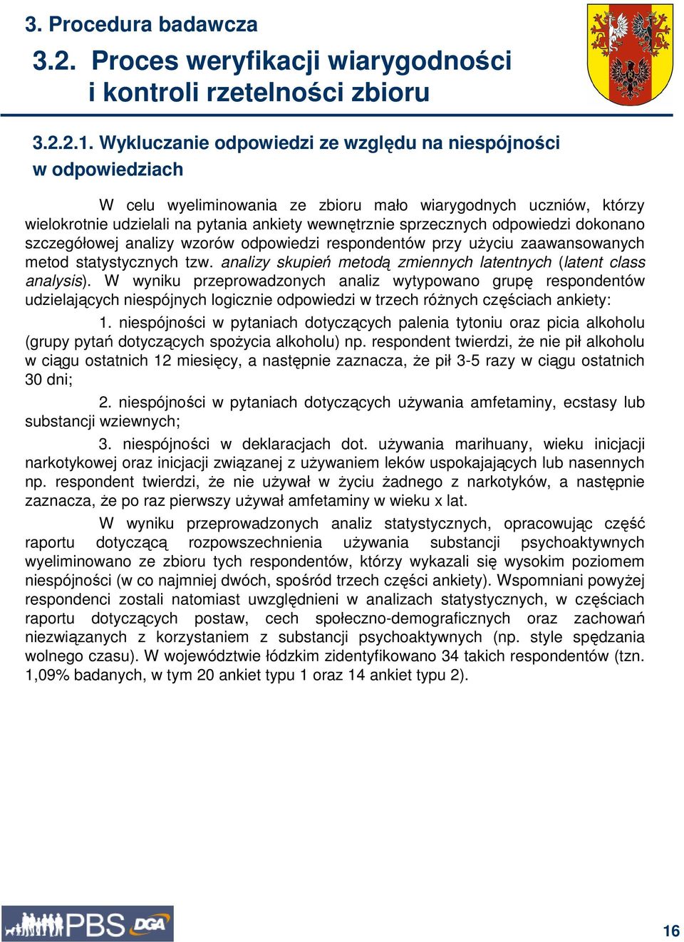 odpowiedzi dokonano szczegółowej analizy wzorów odpowiedzi respondentów przy uŝyciu zaawansowanych metod statystycznych tzw. analizy skupień metodą zmiennych latentnych (latent class analysis).