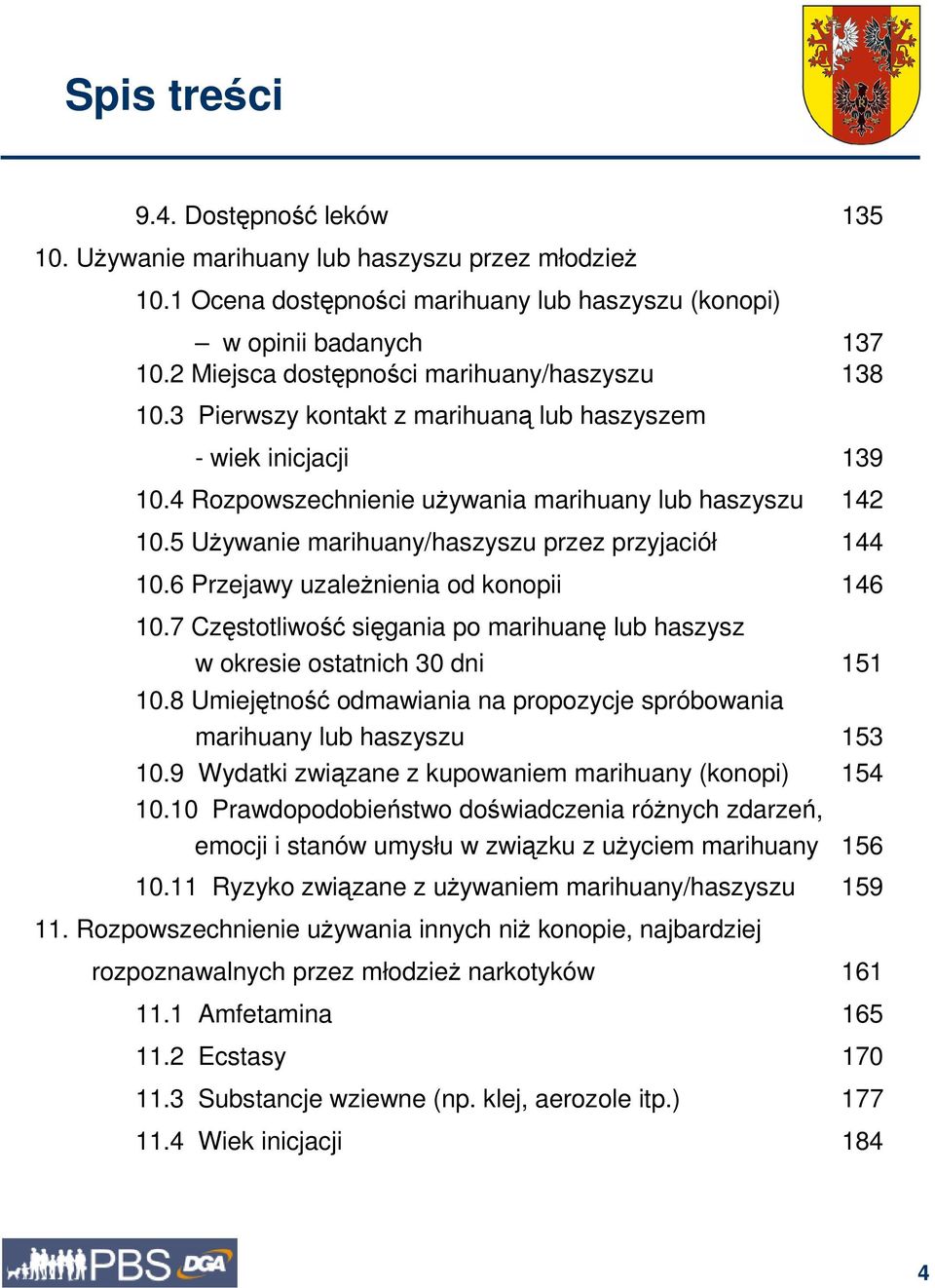 5 UŜywanie marihuany/haszyszu przez przyjaciół 144 10.6 Przejawy uzaleŝnienia od konopii 146 10.7 Częstotliwość sięgania po marihuanę lub haszysz w okresie ostatnich 30 dni 151 10.