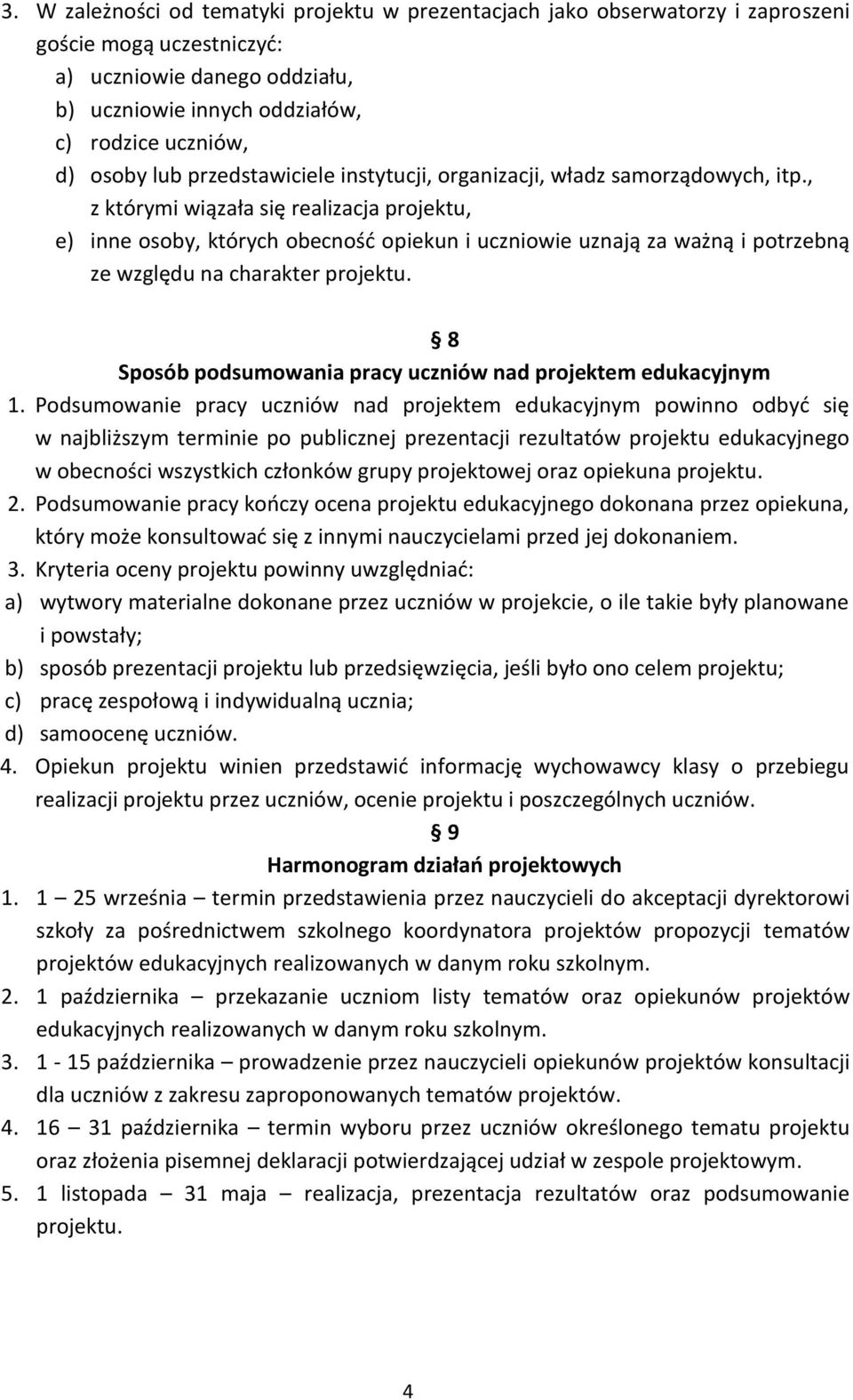 , z którymi wiązała się realizacja projektu, e) inne osoby, których obecność opiekun i uczniowie uznają za ważną i potrzebną ze względu na charakter projektu.