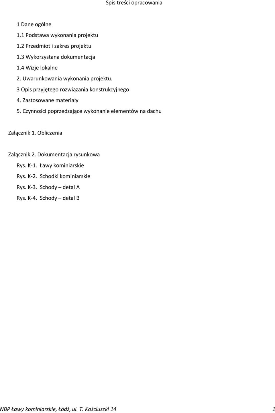 Czynności poprzedzające wykonanie elementów na dachu Załącznik 1. Obliczenia Załącznik 2. Dokumentacja rysunkowa Rys. K-1.