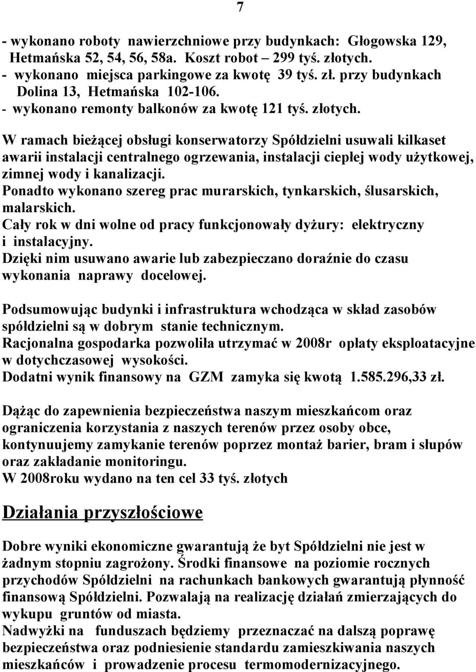 7 W ramach bieżącej obsługi konserwatorzy Spółdzielni usuwali kilkaset awarii instalacji centralnego ogrzewania, instalacji ciepłej wody użytkowej, zimnej wody i kanalizacji.