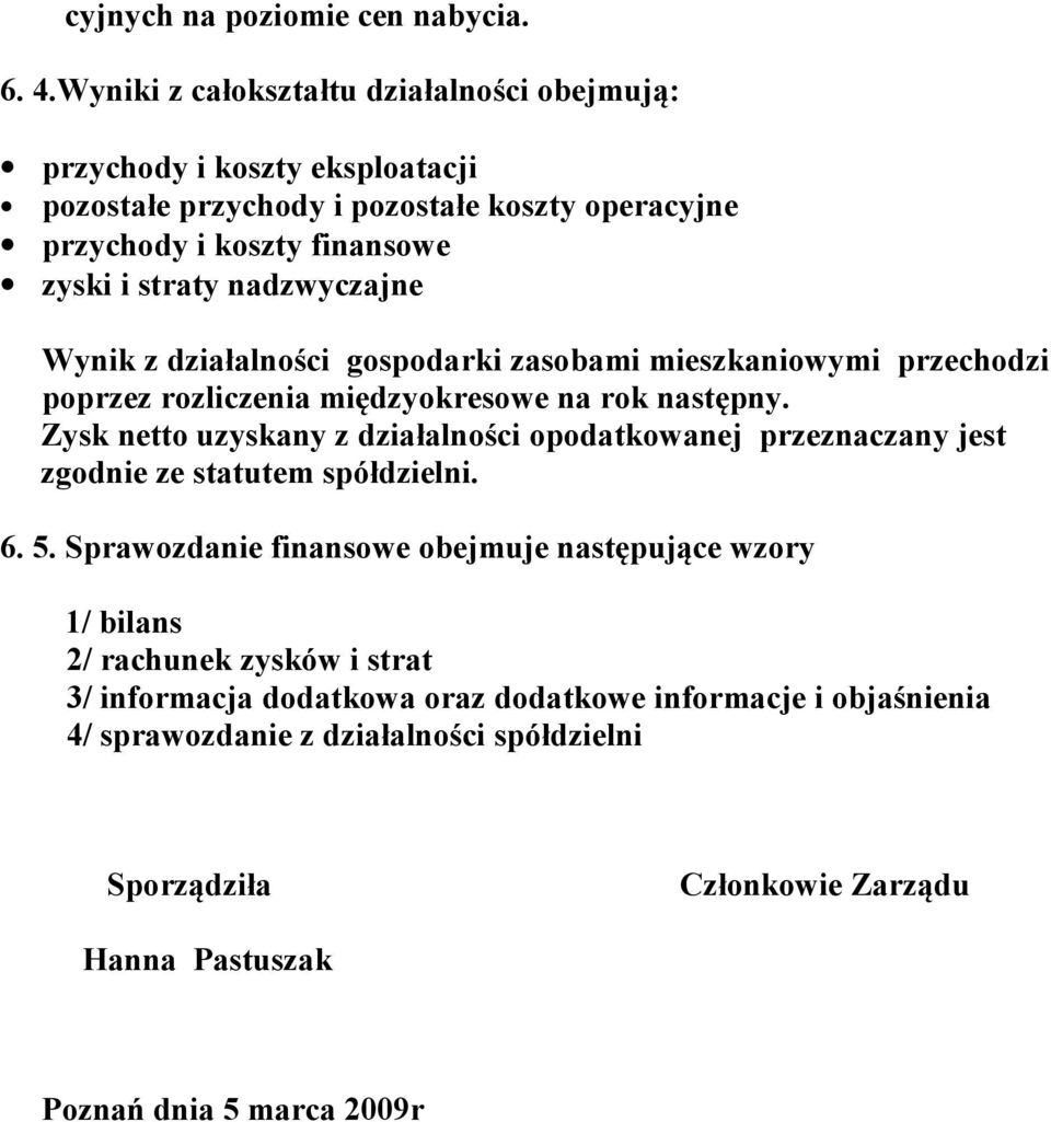 nadzwyczajne Wynik z działalności gospodarki zasobami mieszkaniowymi przechodzi poprzez rozliczenia międzyokresowe na rok następny.