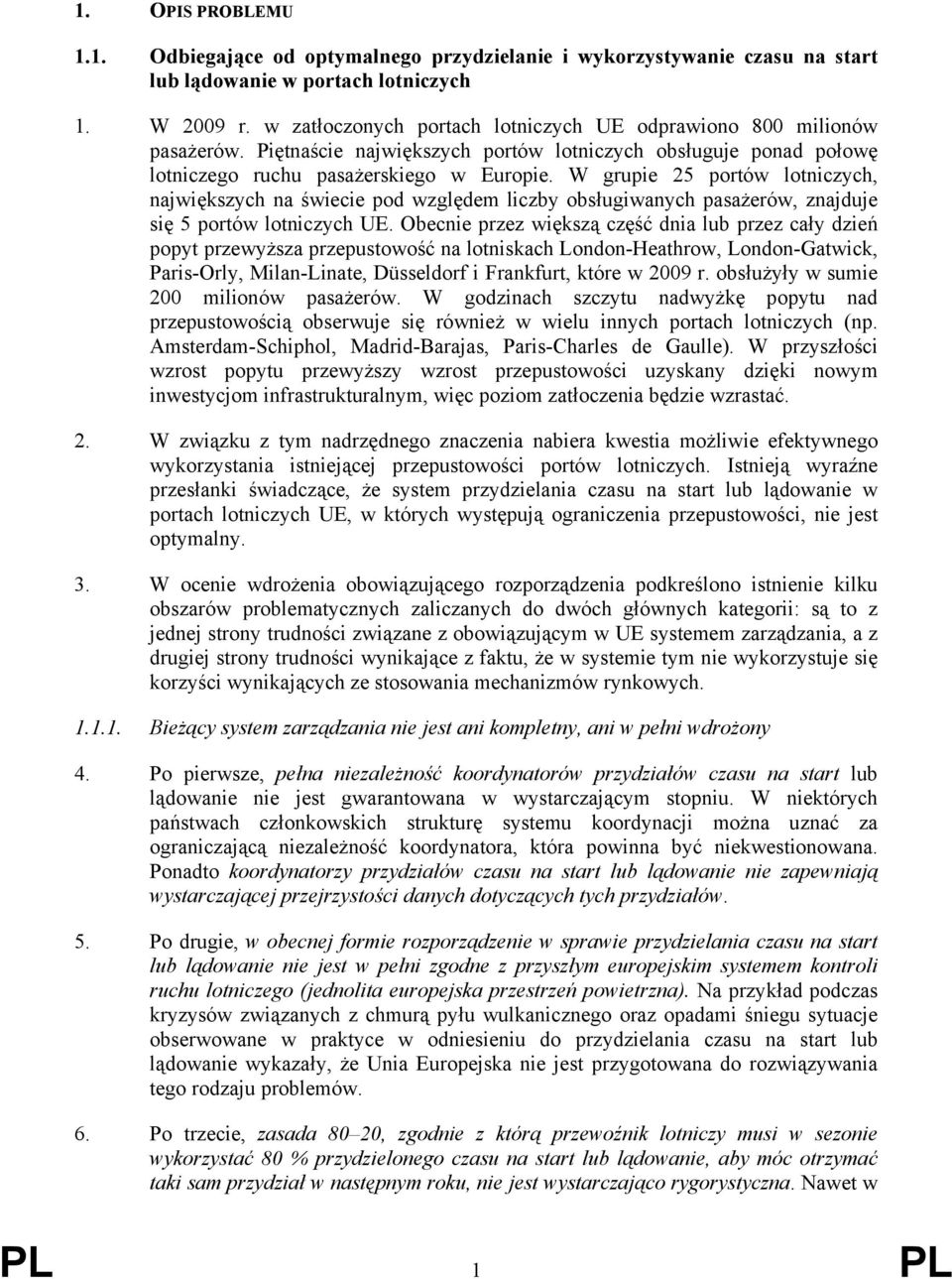 W grupie 25 portów lotniczych, największych na świecie pod względem liczby obsługiwanych pasażerów, znajduje się 5 portów lotniczych UE.