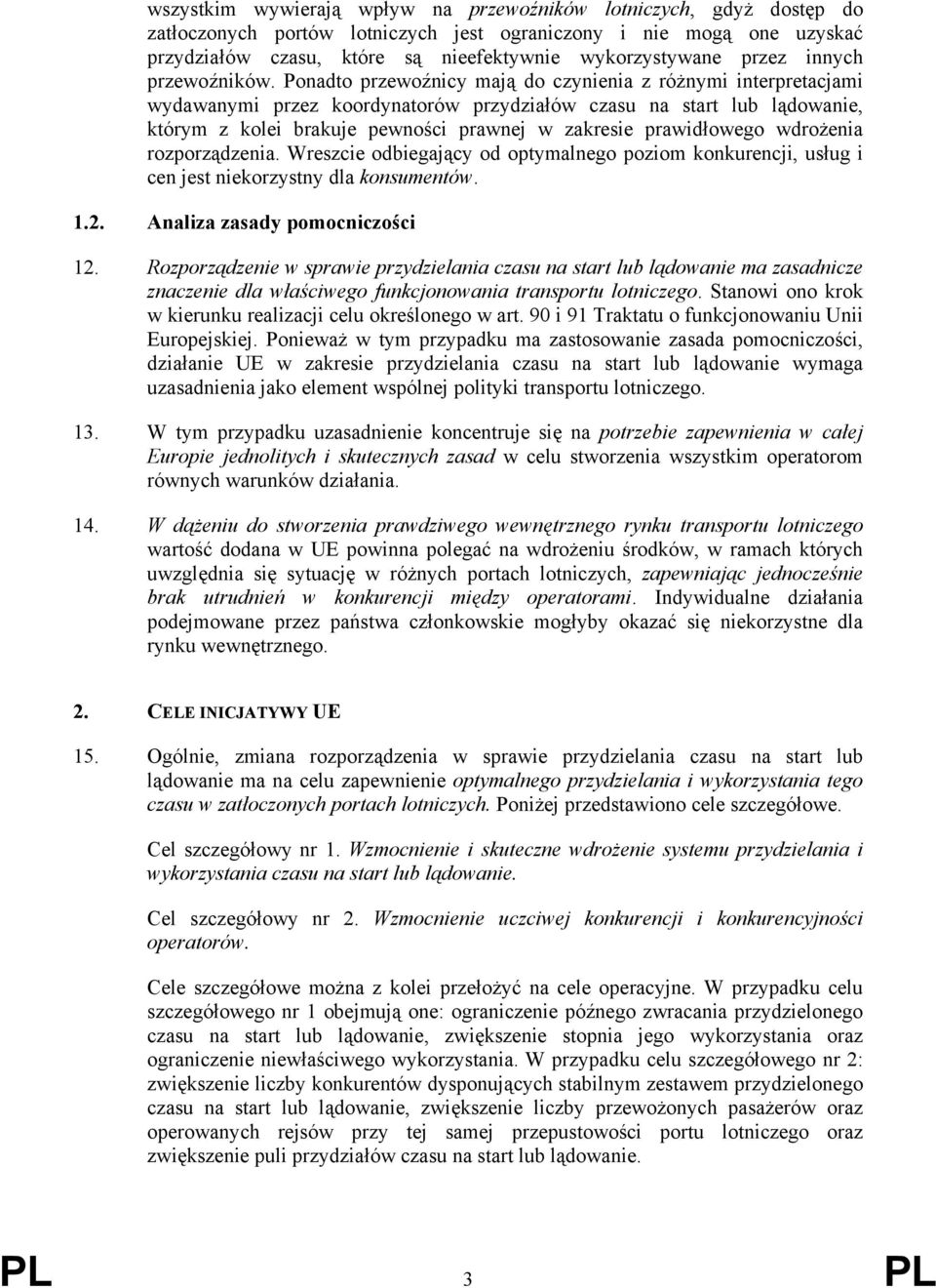 Ponadto przewoźnicy mają do czynienia z różnymi interpretacjami wydawanymi przez koordynatorów przydziałów czasu na start lub lądowanie, którym z kolei brakuje pewności prawnej w zakresie