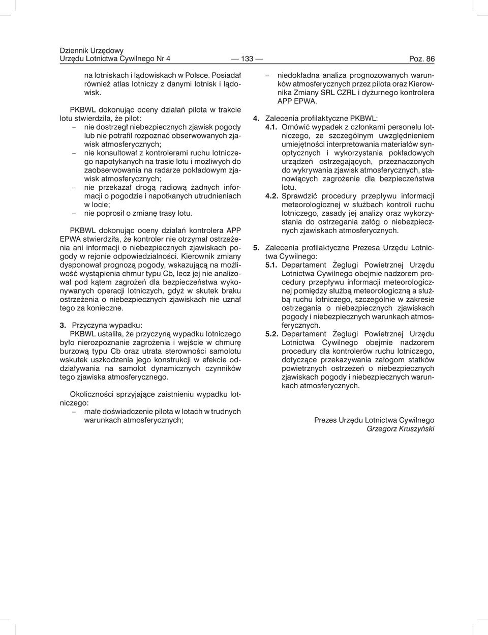 konsultował z kontrolerami ruchu lotniczego napotykanych na trasie lotu i możliwych do zaobserwowania na radarze pokładowym zjawisk atmosferycznych; nie przekazał drogą radiową żadnych informacji o