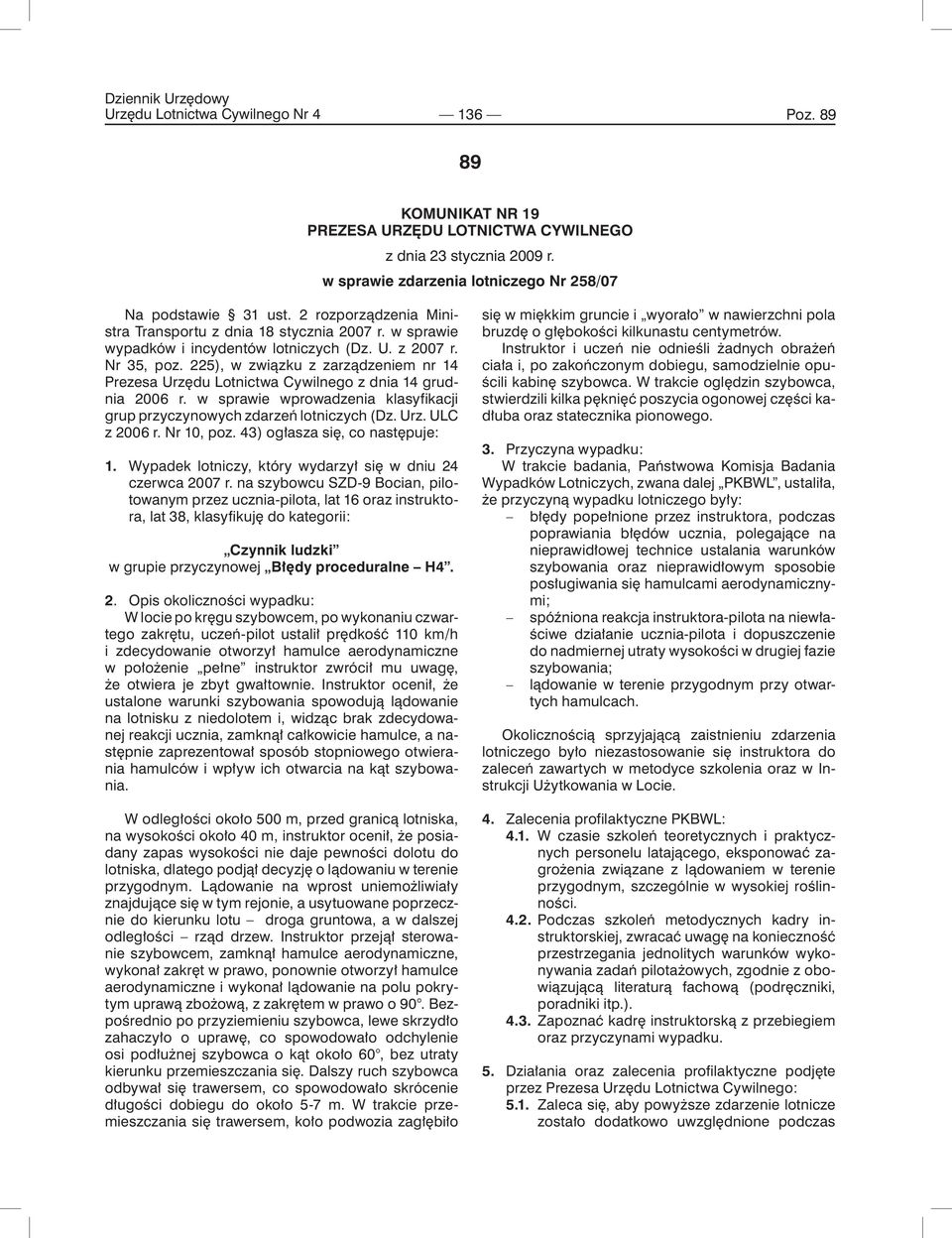 na szybowcu SZD-9 Bocian, pilotowanym przez ucznia-pilota, lat 16 oraz instruktora, lat 38, klasyfikuję do kategorii: w grupie przyczynowej Błędy proceduralne H4.