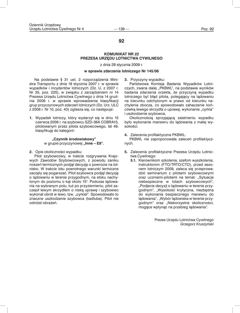 na szybowcu SZD-36A COBRA15, pilotowanym przez pilota szybowcowego, lat 49, klasyfikuję do kategorii: Czynnik środowiskowy w grupie przyczynowej Inne E8.