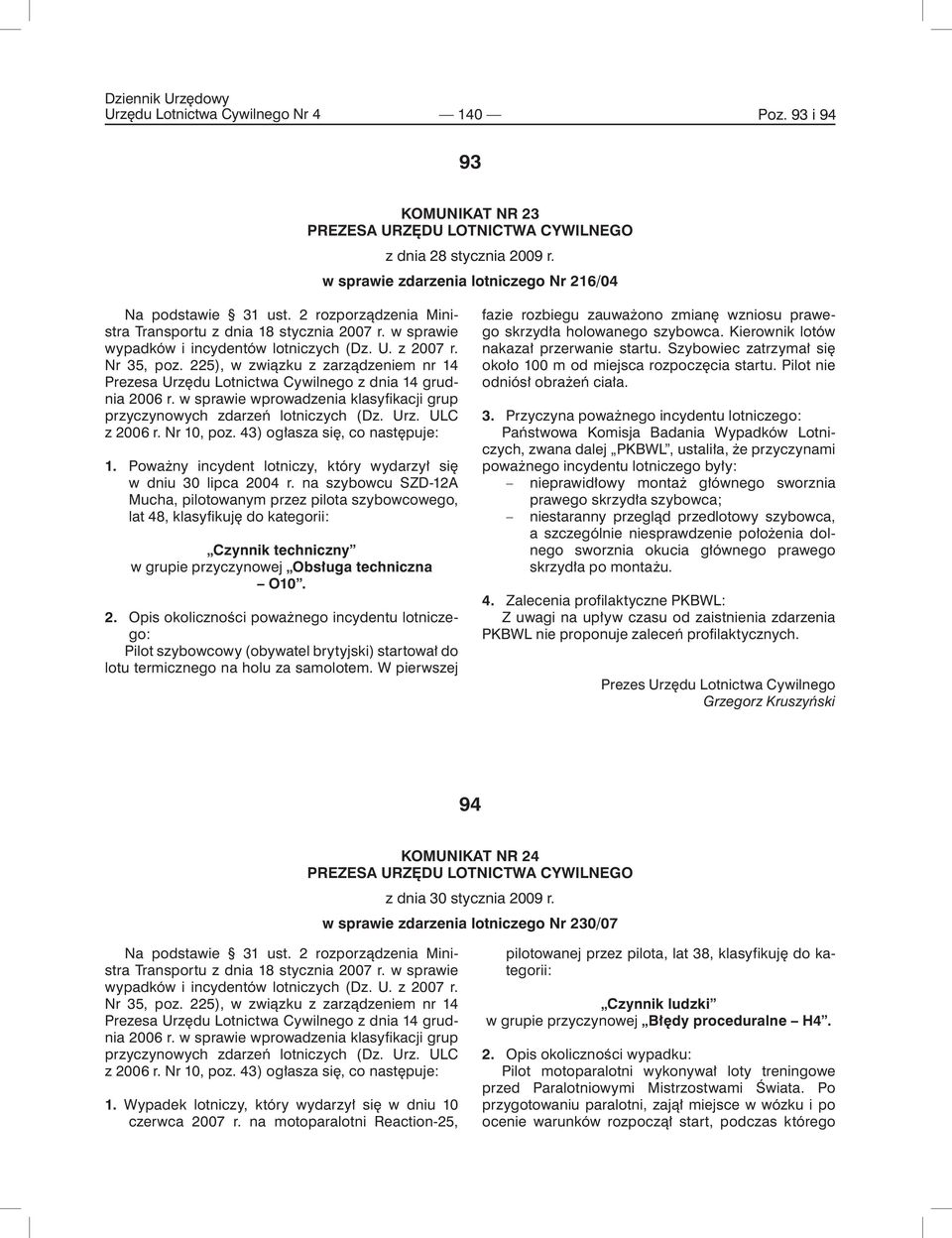 na szybowcu SZD-12A Mucha, pilotowanym przez pilota szybowcowego, lat 48, klasyfikuję do kategorii: Czynnik techniczny w grupie przyczynowej Obsługa techniczna O10. 2.