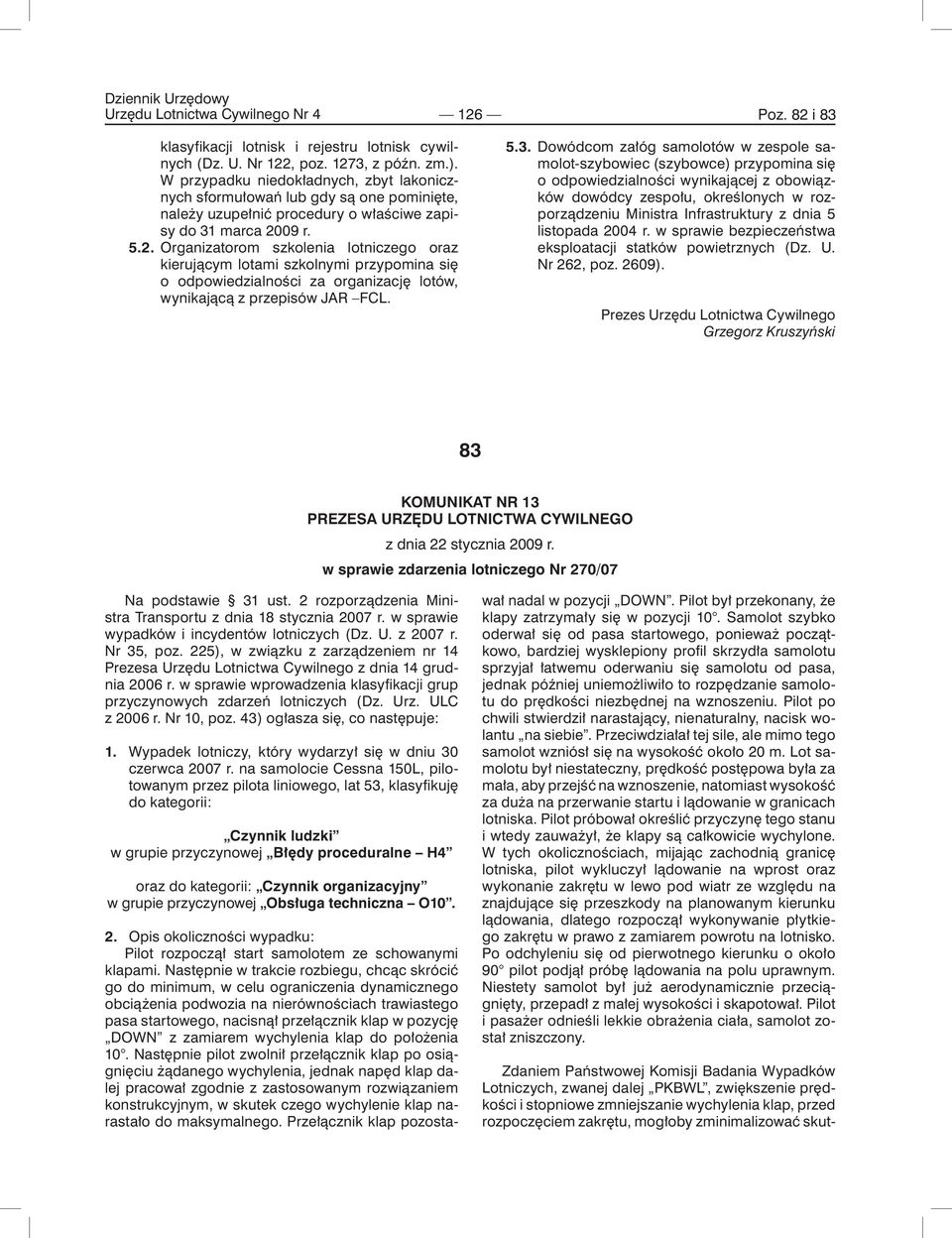 09 r. 5.2. Organizatorom szkolenia lotniczego oraz kierującym lotami szkolnymi przypomina się o odpowiedzialności za organizację lotów, wynikającą z przepisów JAR FCL. 5.3.