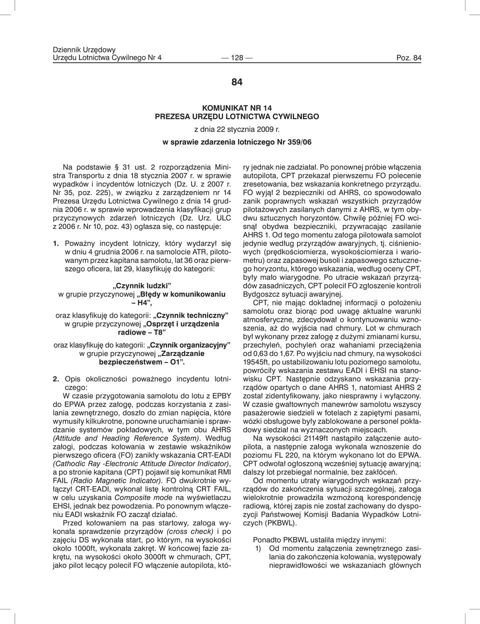 na samolocie ATR, pilotowanym przez kapitana samolotu, lat 36 oraz pierwszego oficera, lat 29, klasyfikuję do kategorii: w grupie przyczynowej Błędy w komunikowaniu H4, oraz klasyfikuję do kategorii: