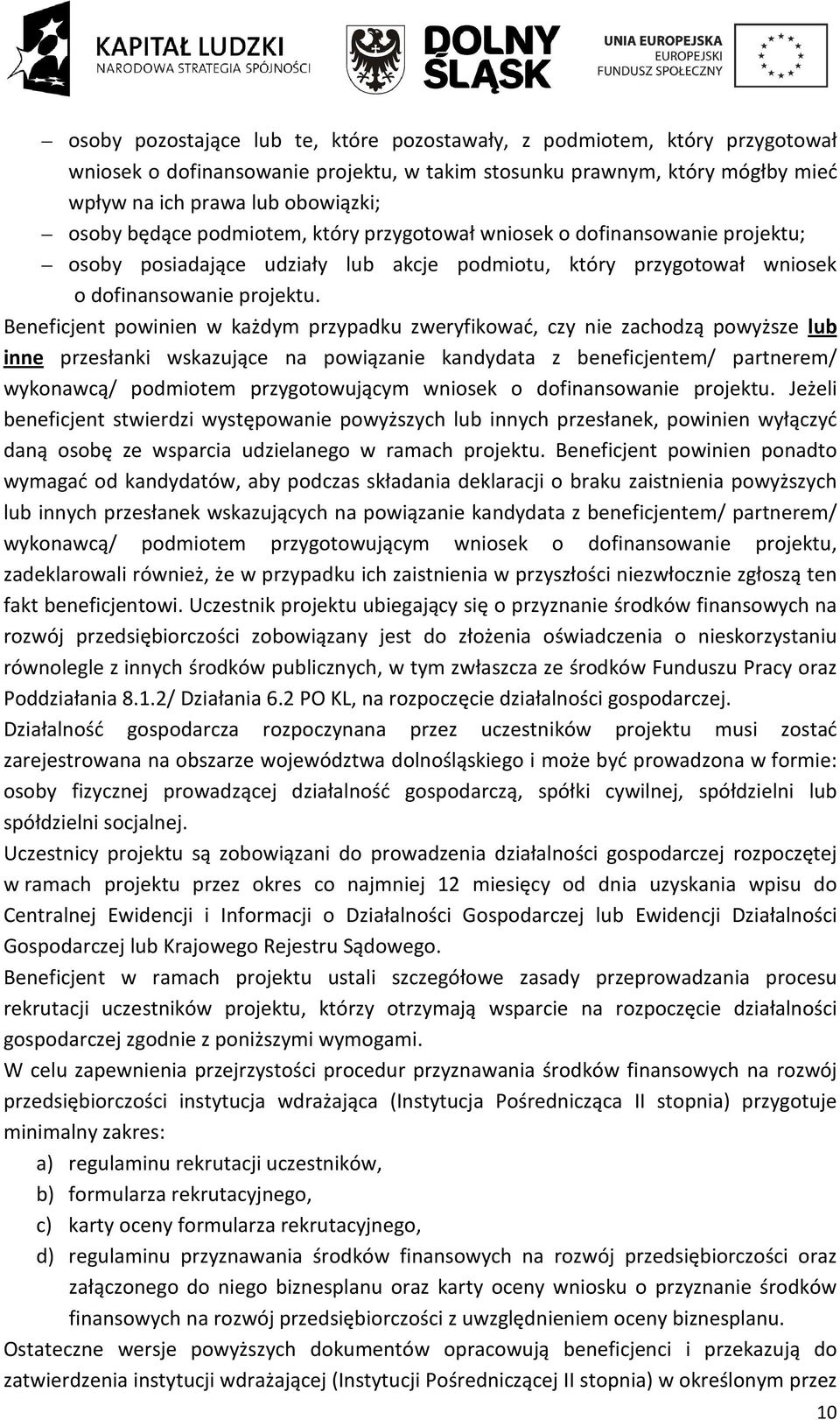 Beneficjent powinien w każdym przypadku zweryfikować, czy nie zachodzą powyższe lub inne przesłanki wskazujące na powiązanie kandydata z beneficjentem/ partnerem/ wykonawcą/ podmiotem przygotowującym