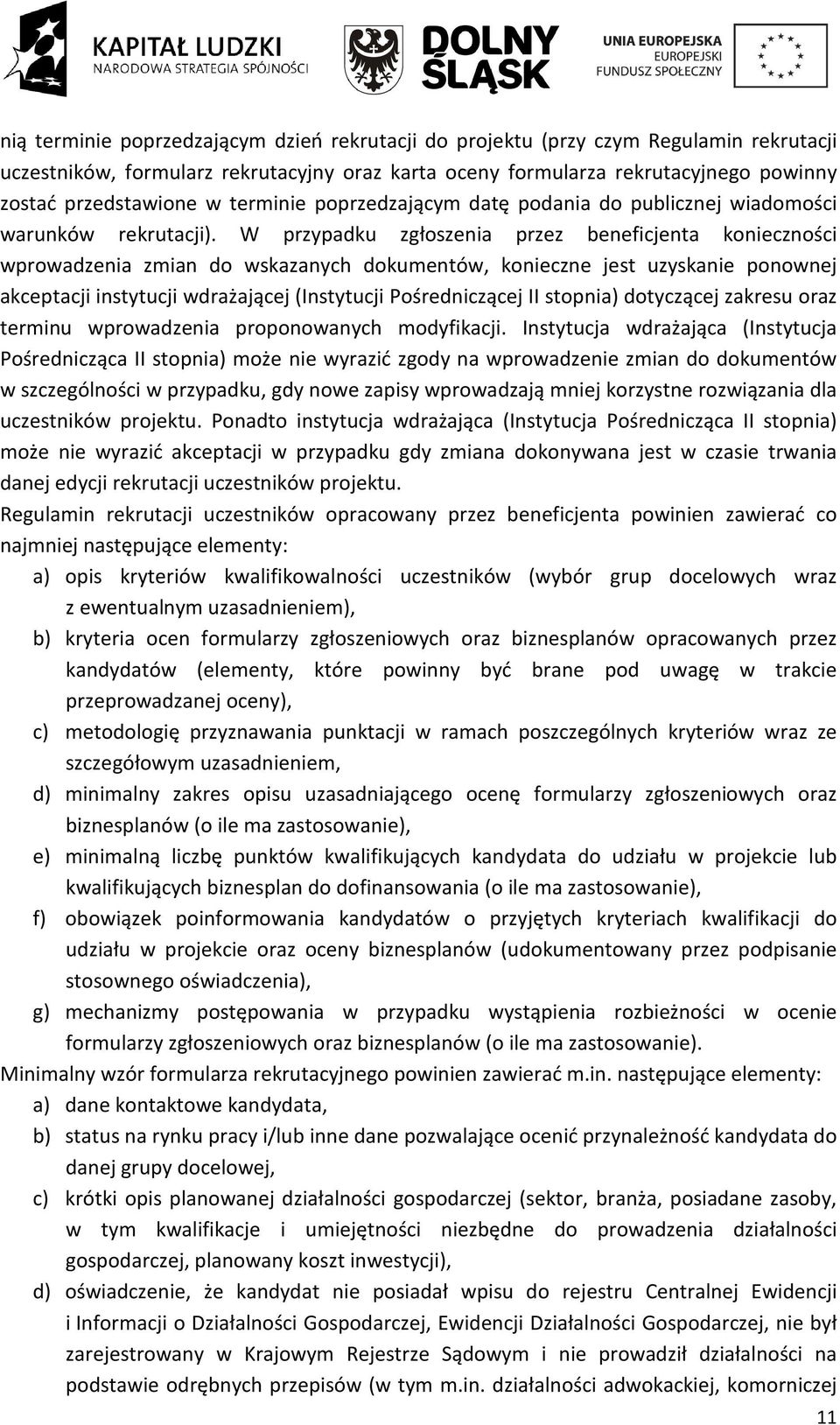 W przypadku zgłoszenia przez beneficjenta konieczności wprowadzenia zmian do wskazanych dokumentów, konieczne jest uzyskanie ponownej akceptacji instytucji wdrażającej (Instytucji Pośredniczącej II