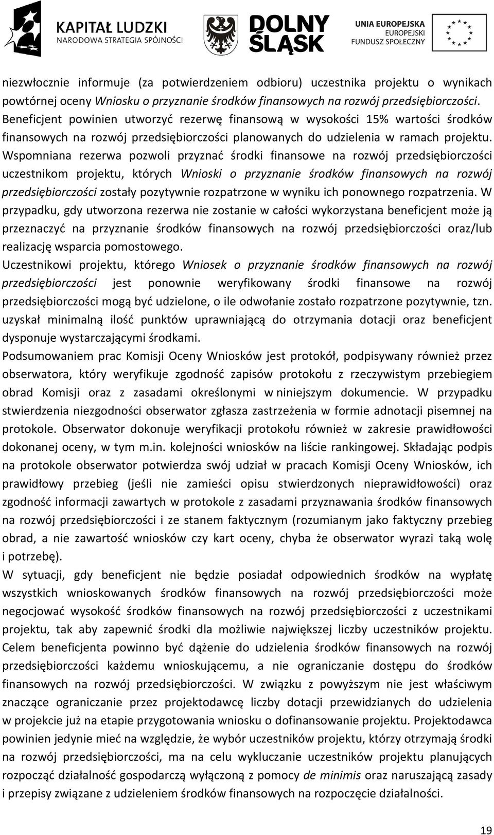 Wspomniana rezerwa pozwoli przyznać środki finansowe na rozwój przedsiębiorczości uczestnikom projektu, których Wnioski o przyznanie środków finansowych na rozwój przedsiębiorczości zostały