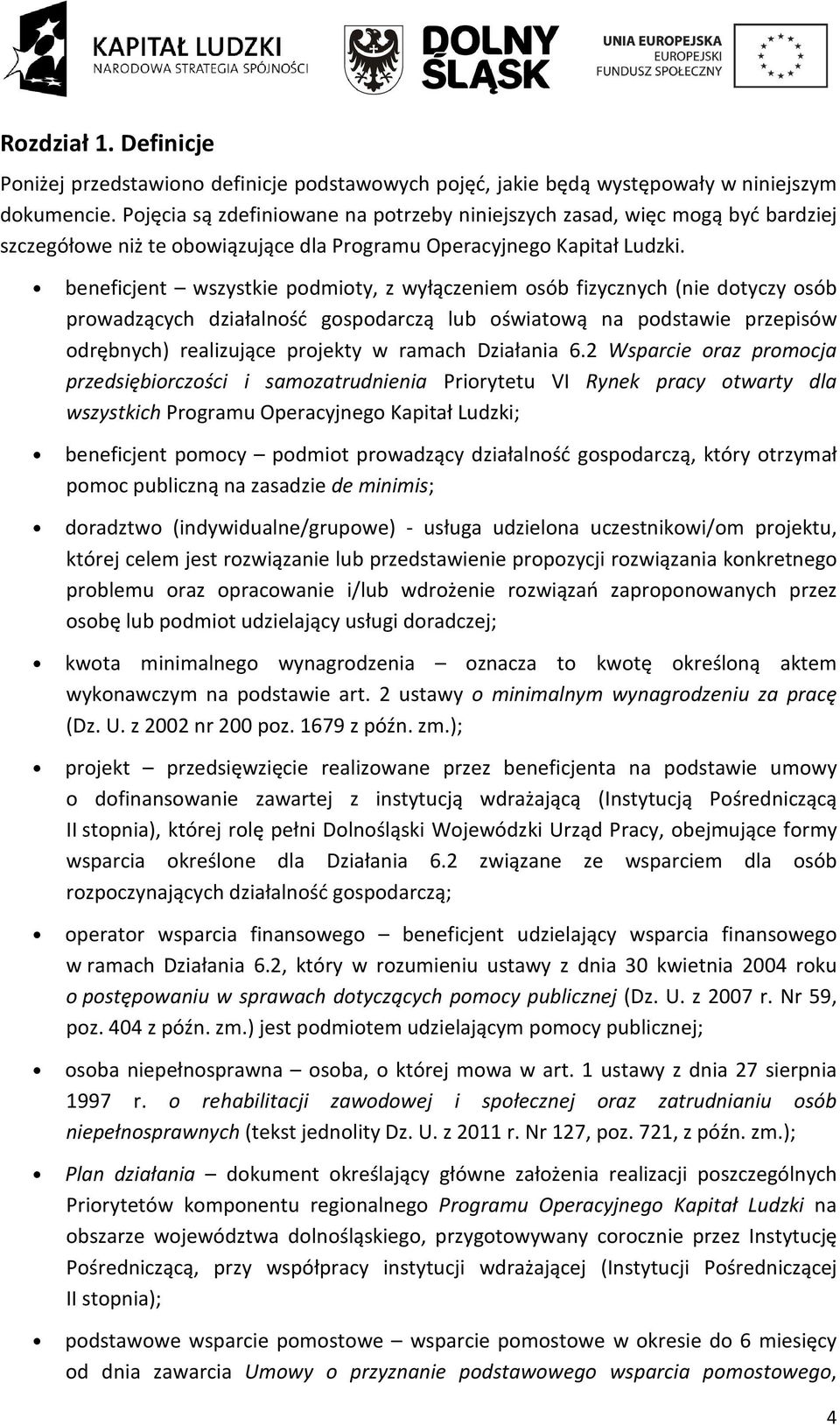 beneficjent wszystkie podmioty, z wyłączeniem osób fizycznych (nie dotyczy osób prowadzących działalność gospodarczą lub oświatową na podstawie przepisów odrębnych) realizujące projekty w ramach