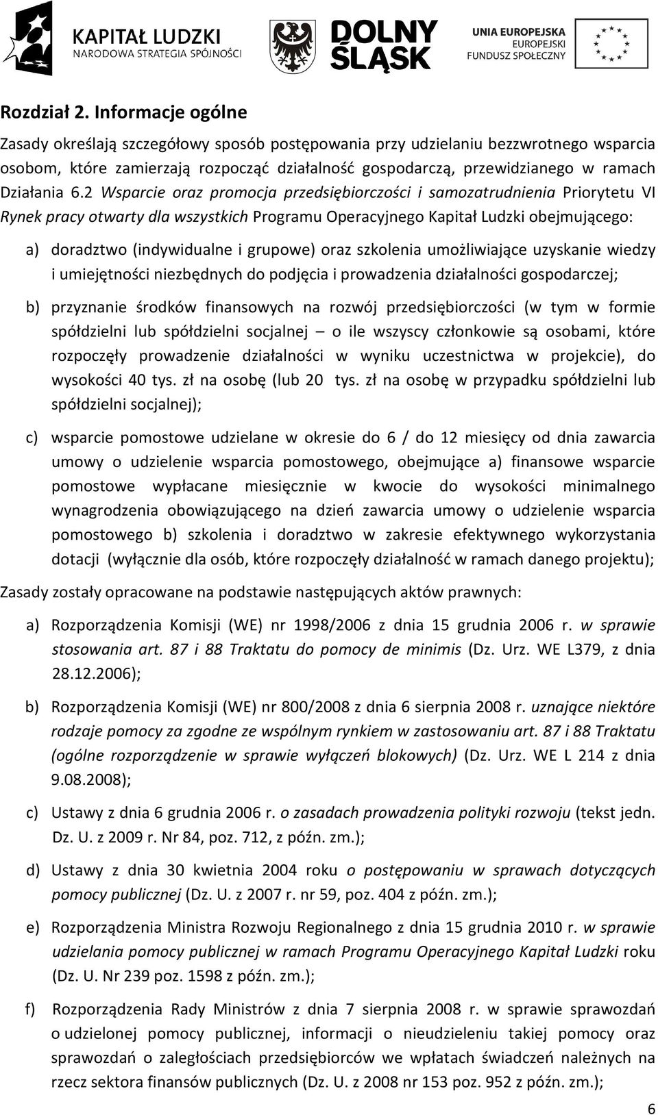 6.2 Wsparcie oraz promocja przedsiębiorczości i samozatrudnienia Priorytetu VI Rynek pracy otwarty dla wszystkich Programu Operacyjnego Kapitał Ludzki obejmującego: a) doradztwo (indywidualne i