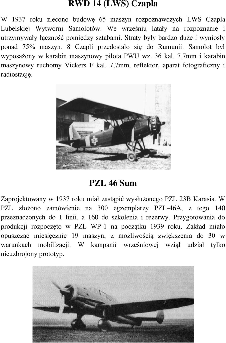 7,7mm i karabin maszynowy ruchomy Vickers F kal. 7,7mm, reflektor, aparat fotograficzny i radiostację. PZL 46 Sum Zaprojektowany w 1937 roku miał zastąpić wysłużonego PZL 23B Karasia.