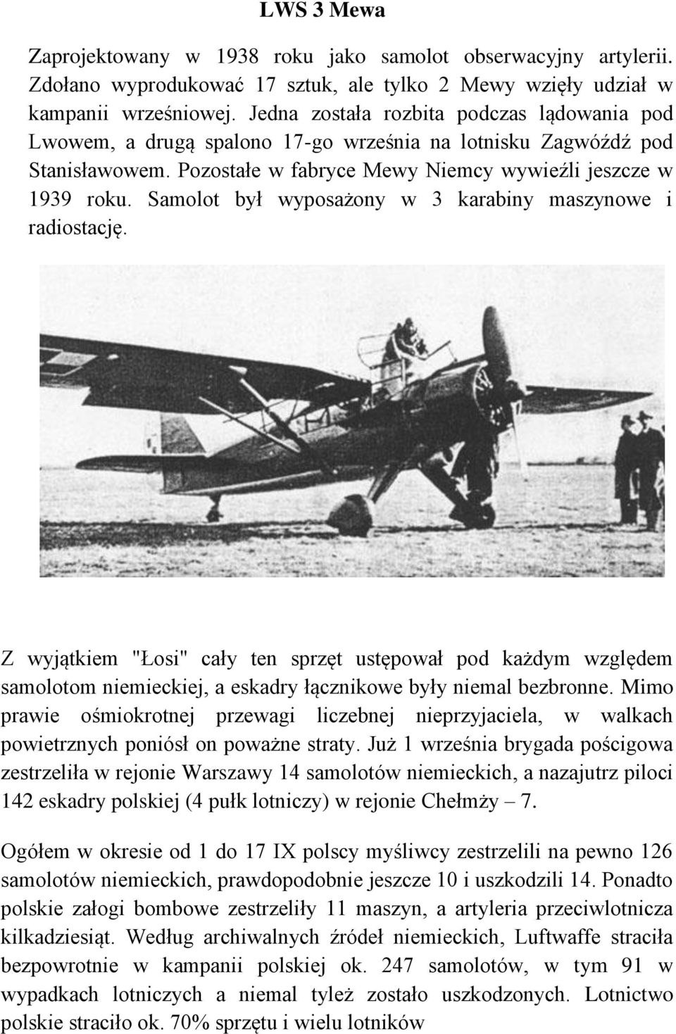 Samolot był wyposażony w 3 karabiny maszynowe i radiostację. Z wyjątkiem "Łosi" cały ten sprzęt ustępował pod każdym względem samolotom niemieckiej, a eskadry łącznikowe były niemal bezbronne.