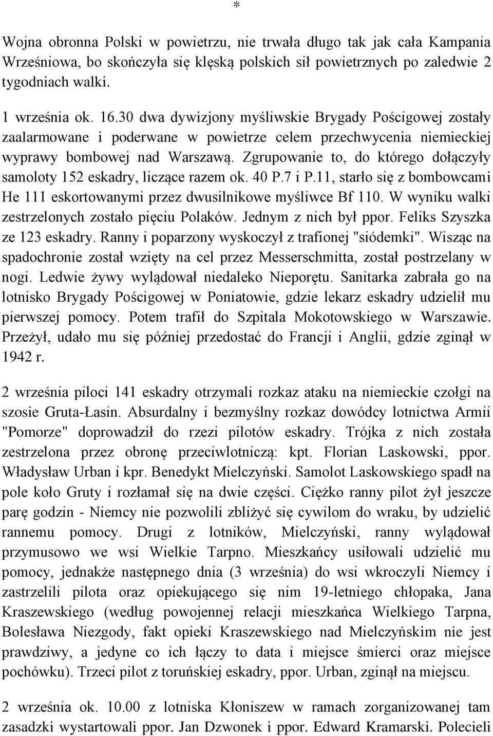 Zgrupowanie to, do którego dołączyły samoloty 152 eskadry, liczące razem ok. 40 P.7 i P.11, starło się z bombowcami He 111 eskortowanymi przez dwusilnikowe myśliwce Bf 110.