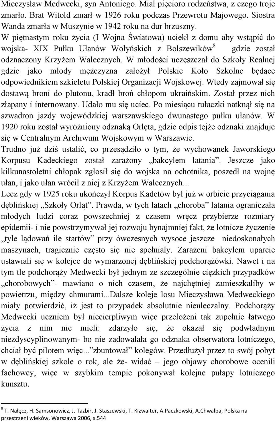 W piętnastym roku życia (I Wojna Światowa) uciekł z domu aby wstąpić do wojska- XIX Pułku Ułanów Wołyńskich z Bolszewików 8 gdzie został odznaczony Krzyżem Walecznych.