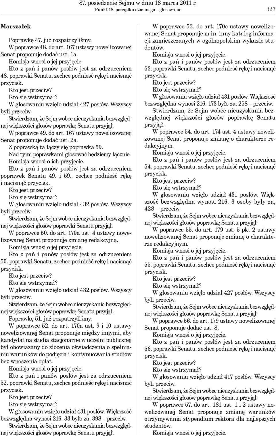 W poprawce 49. do art. 167 ustawy nowelizowanej Senat proponuje dodać ust. 2a. Z poprawką tą łączy się poprawka 59. Nad tymi poprawkami głosować będziemy łącznie. Komisja wnosi o ich przyjęcie.