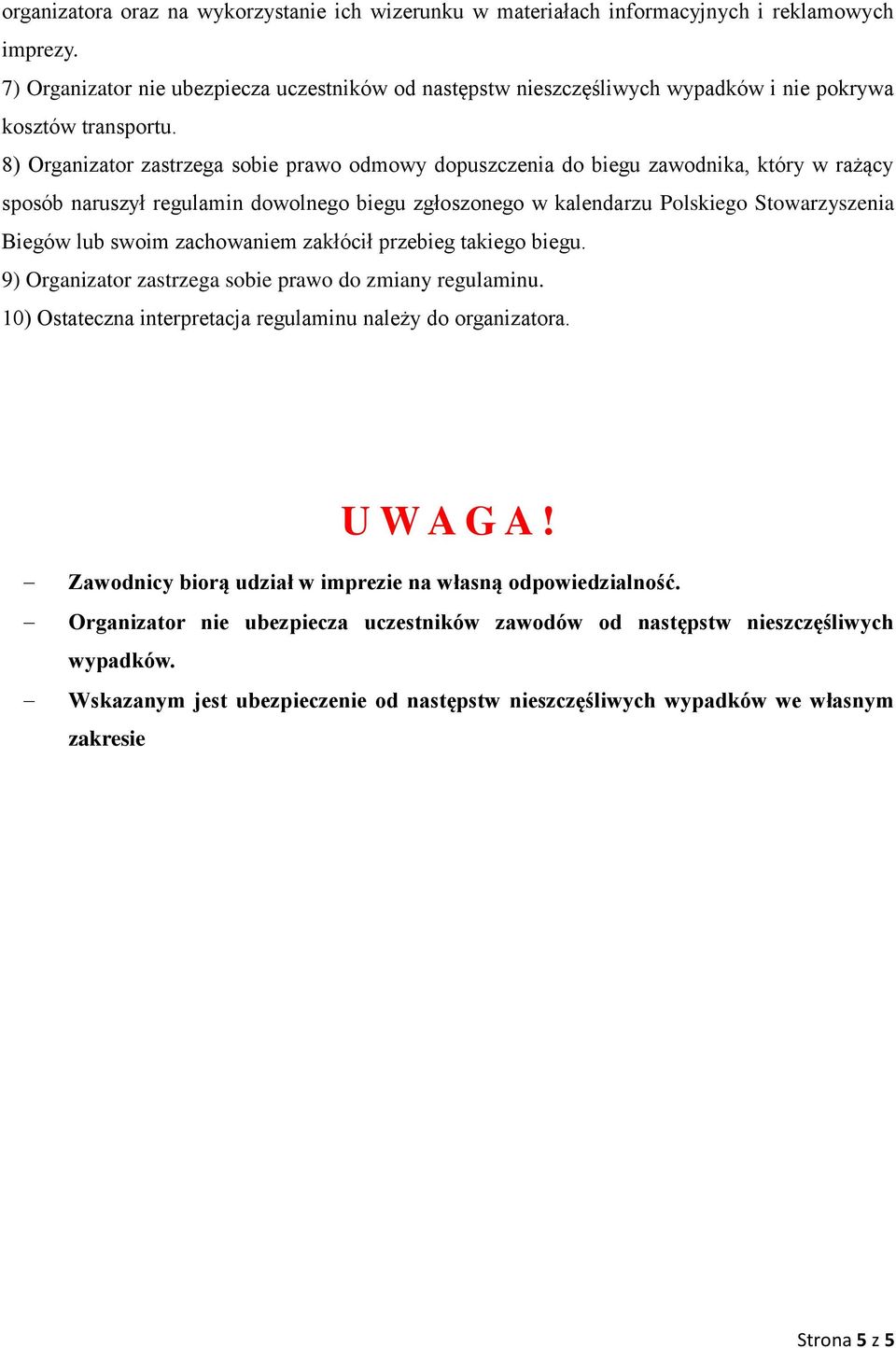 8) Organizator zastrzega sobie prawo odmowy dopuszczenia do biegu zawodnika, który w rażący sposób naruszył regulamin dowolnego biegu zgłoszonego w kalendarzu Polskiego Stowarzyszenia Biegów lub