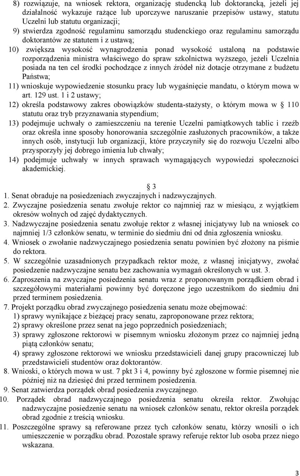 rozporządzenia ministra właściwego do spraw szkolnictwa wyższego, jeżeli Uczelnia posiada na ten cel środki pochodzące z innych źródeł niż dotacje otrzymane z budżetu Państwa; 11) wnioskuje