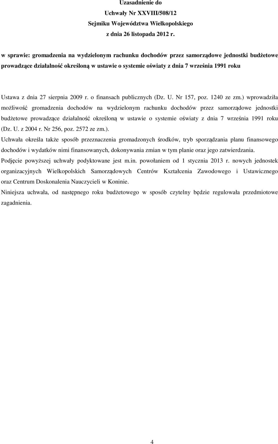 ) wprowadziła możliwość gromadzenia dochodów na wydzielonym rachunku dochodów przez samorządowe jednostki budżetowe prowadzące działalność określoną w ustawie o systemie oświaty z dnia 7 września