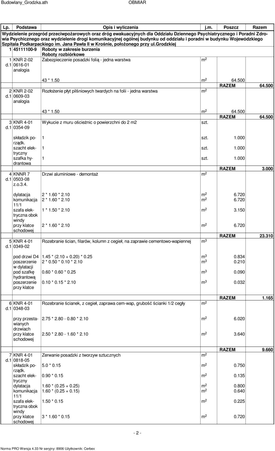 1 0616-01 Zabezpieczenie posadzki foli - jedna warstwa 2 KNR 2-02 d.1 0609-03 3 KNR 4-01 d.1 0354-09 sk adzik porz dk. szacht elektryczny szafka hydrantowa 4 KNNR 7 d.1 0503-08 z.o.3.4. 43 * 1.50 64.