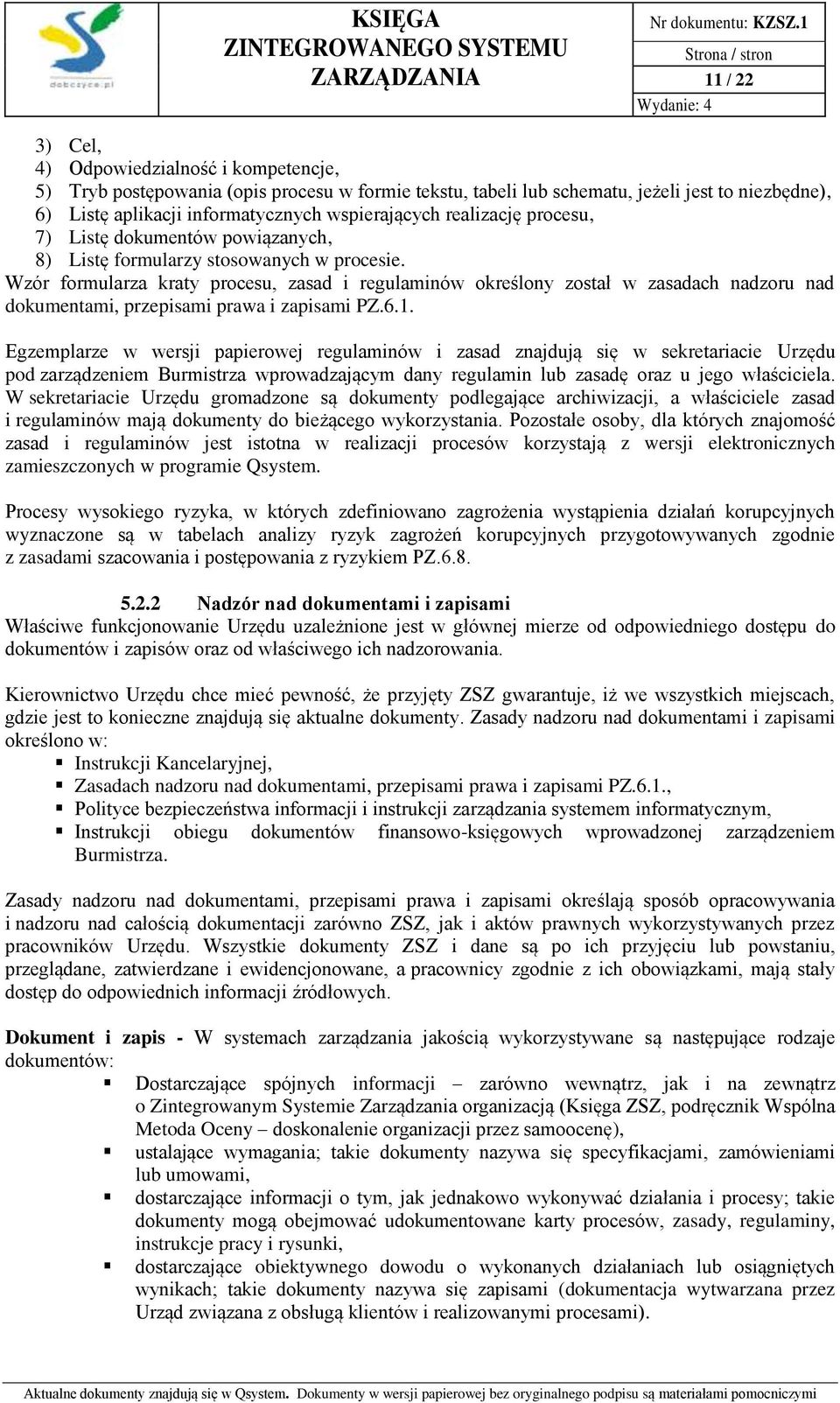 Wzór formularza kraty procesu, zasad i regulaminów określony został w zasadach nadzoru nad dokumentami, przepisami prawa i zapisami PZ.6.1.