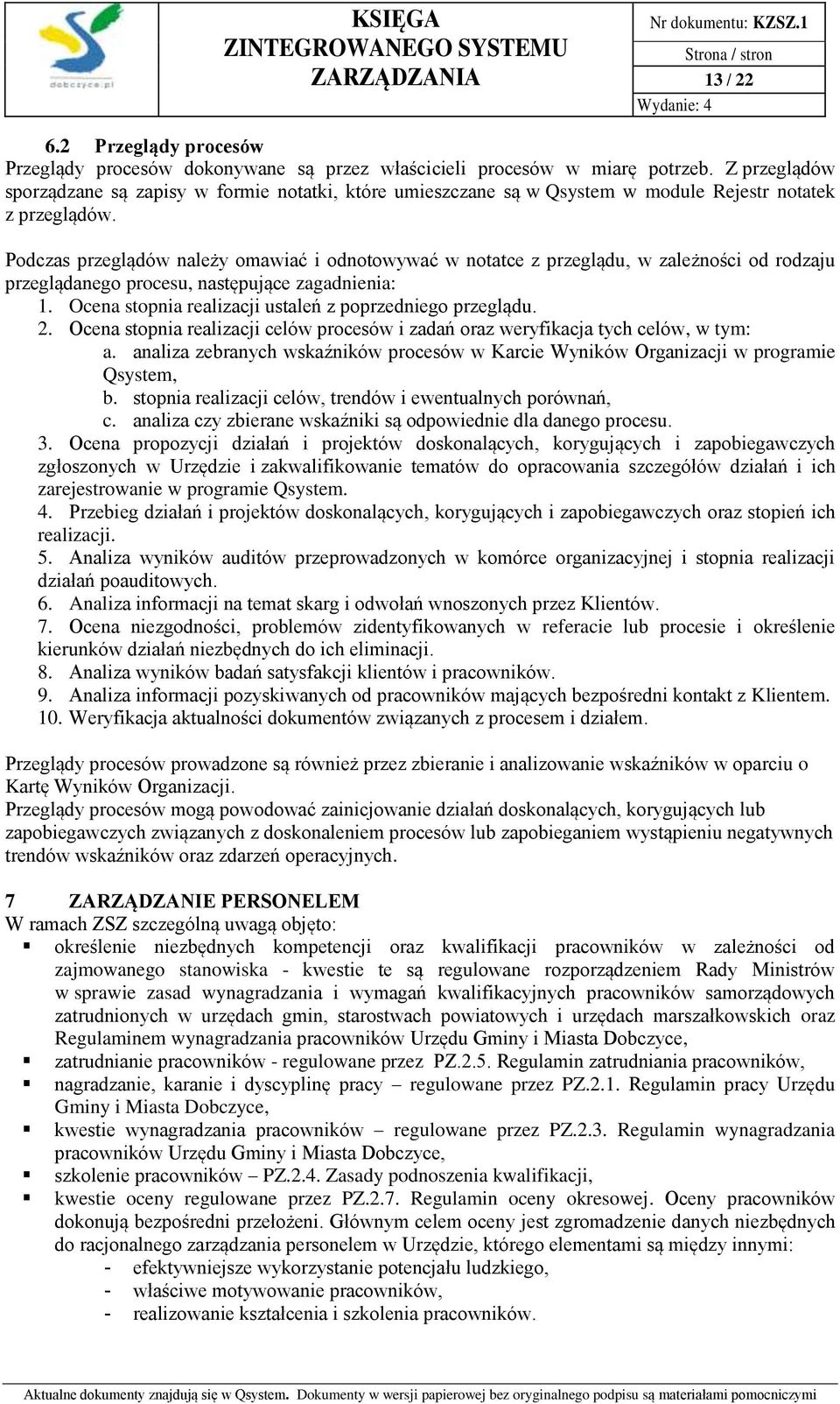 Podczas przeglądów należy omawiać i odnotowywać w notatce z przeglądu, w zależności od rodzaju przeglądanego procesu, następujące zagadnienia: 1.