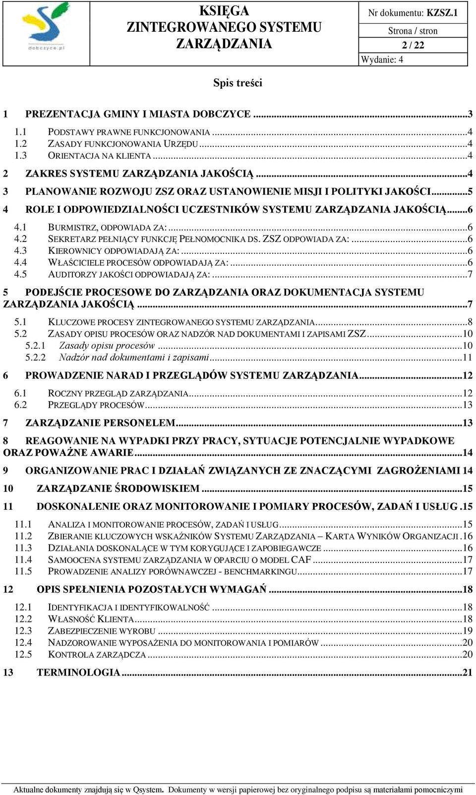 ZSZ ODPOWIADA ZA:...6 4.3 KIEROWNICY ODPOWIADAJĄ ZA:...6 4.4 WŁAŚCICIELE PROCESÓW ODPOWIADAJĄ ZA:...6 4.5 AUDITORZY JAKOŚCI ODPOWIADAJĄ ZA:.