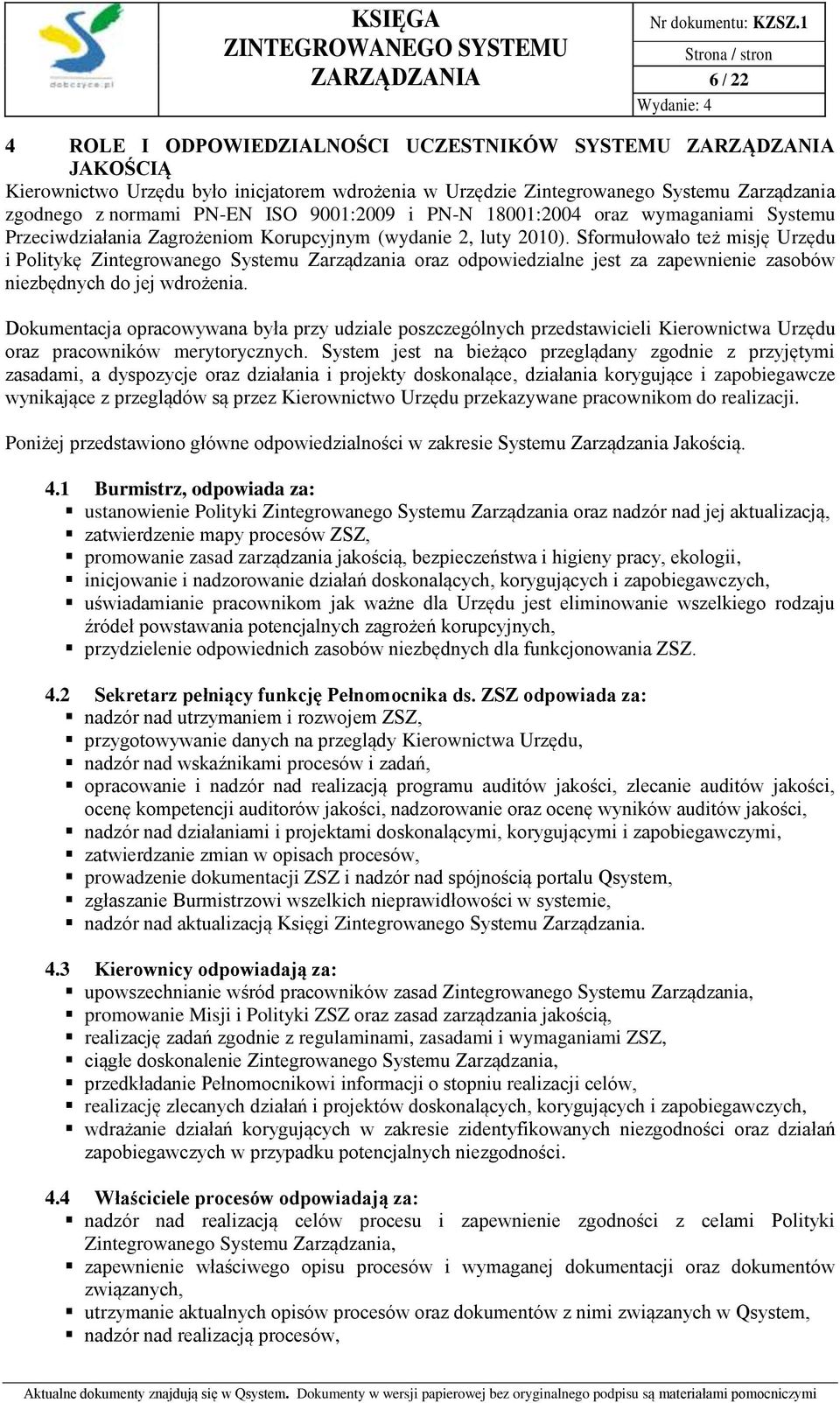 Sformułowało też misję Urzędu i Politykę Zintegrowanego Systemu Zarządzania oraz odpowiedzialne jest za zapewnienie zasobów niezbędnych do jej wdrożenia.