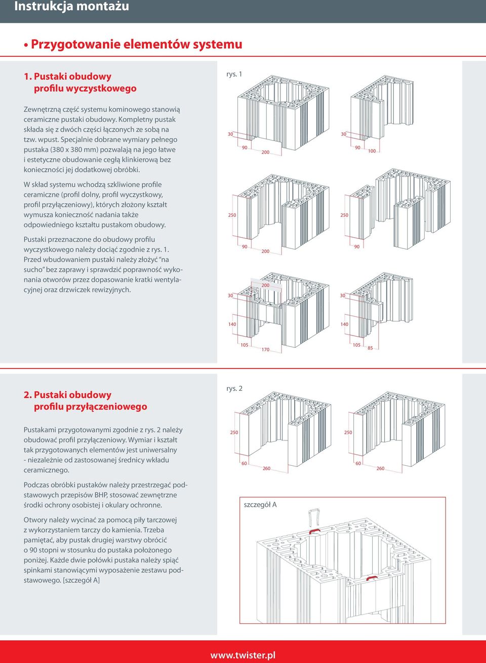 Specjalnie dobrane wymiary pełnego pustaka (380 x 380 mm) pozwalają na jego łatwe i estetyczne obudowanie cegłą klinkierową bez konieczności jej dodatkowej obróbki.