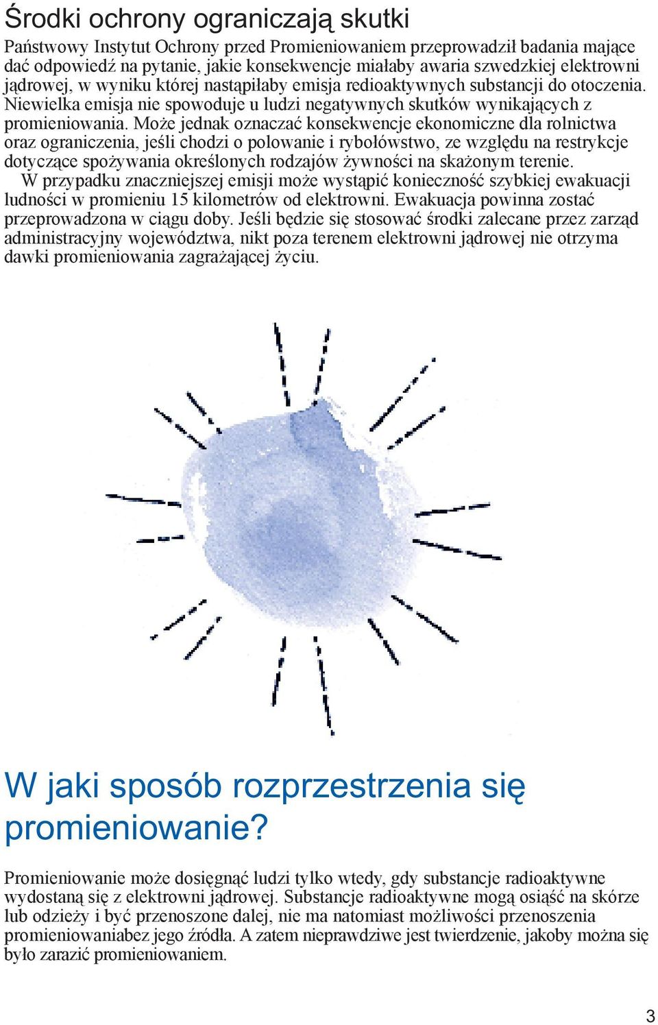 Może jednak oznaczać konsekwencje ekonomiczne dla rolnictwa oraz ograniczenia, jeśli chodzi o polowanie i rybołówstwo, ze względu na restrykcje dotyczące spożywania określonych rodzajów żywności na