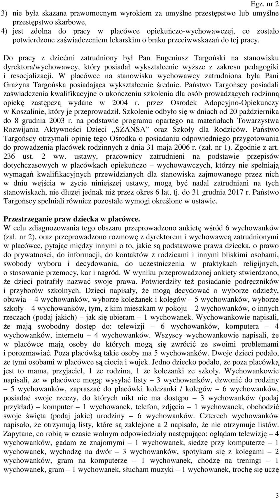 Do pracy z dziećmi zatrudniony był Pan Eugeniusz Targoński na stanowisku dyrektora/wychowawcy, który posiadał wykształcenie wyższe z zakresu pedagogiki i resocjalizacji.