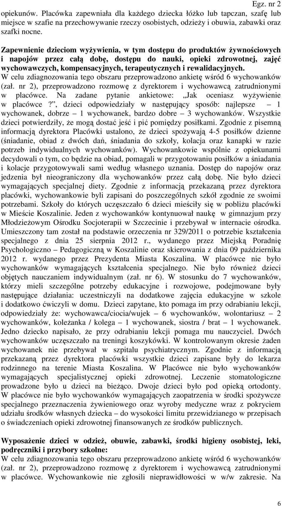 rewalidacyjnych. W celu zdiagnozowania tego obszaru przeprowadzono ankietę wśród 6 wychowanków (zał. nr 2), przeprowadzono rozmowę z dyrektorem i wychowawcą zatrudnionymi w placówce.