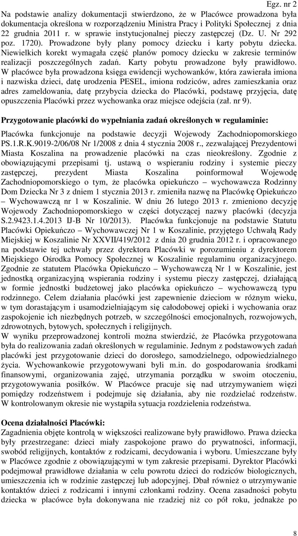 Niewielkich korekt wymagała część planów pomocy dziecku w zakresie terminów realizacji poszczególnych zadań. Karty pobytu prowadzone były prawidłowo.