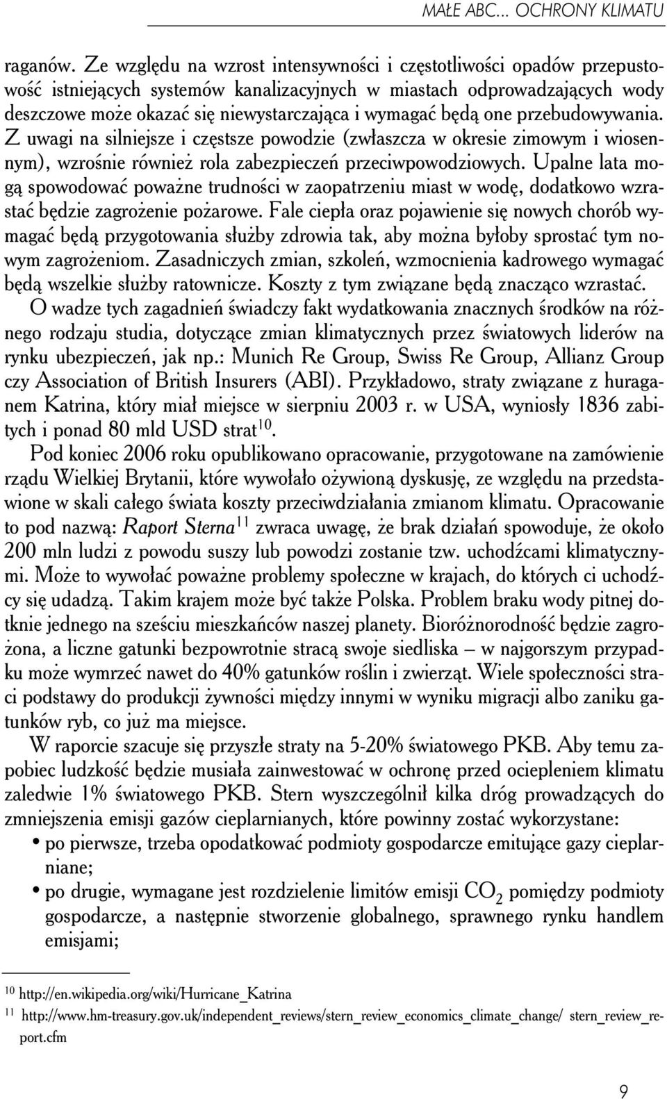 będą one przebudowywania. Z uwagi na silniejsze i częstsze powodzie (zwłaszcza w okresie zimowym i wiosennym), wzrośnie również rola zabezpieczeń przeciwpowodziowych.