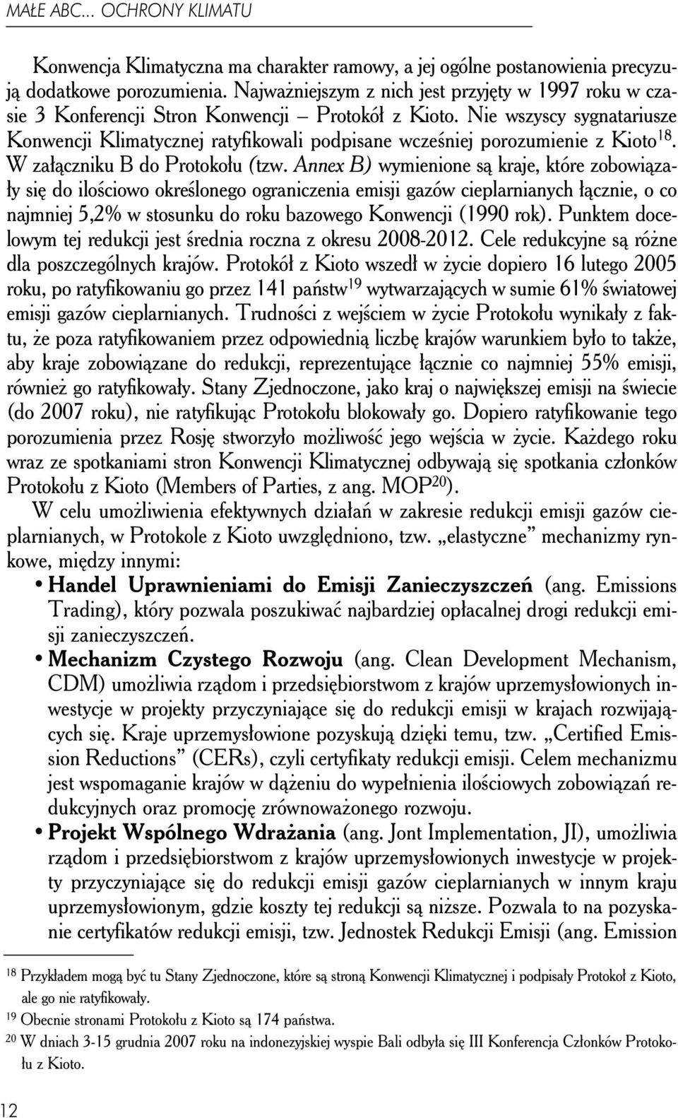 Nie wszyscy sygnatariusze Konwencji Klimatycznej ratyfikowali podpisane wcześniej porozumienie z Kioto 18. W załączniku B do Protokołu (tzw.