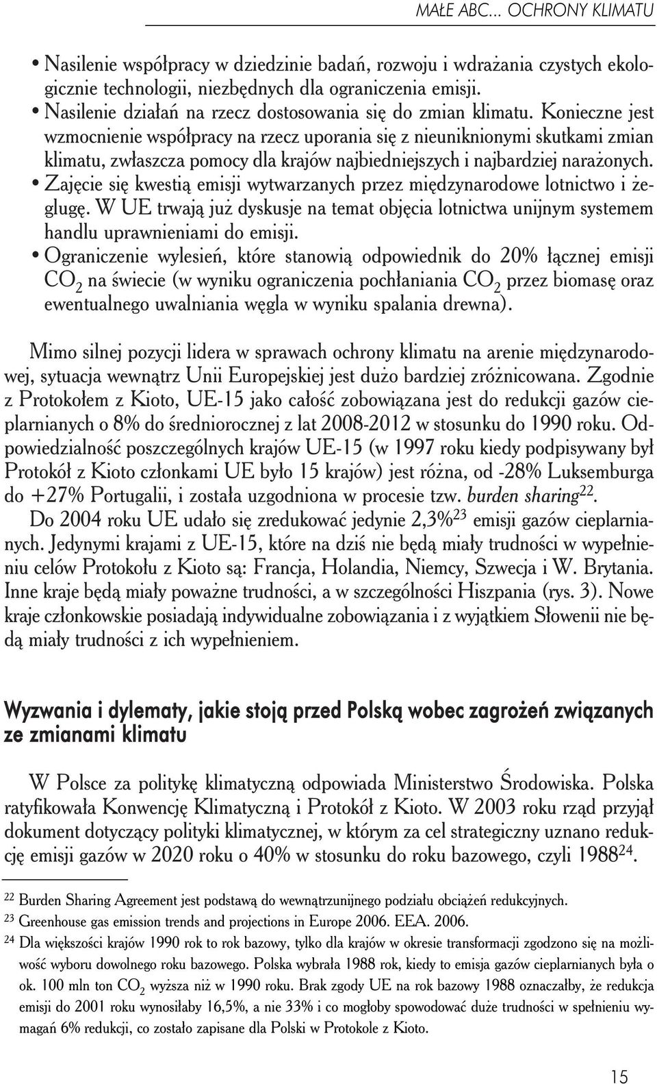 Zajęcie się kwestią emisji wytwarzanych przez międzynarodowe lotnictwo i żeglugę. W UE trwają już dyskusje na temat objęcia lotnictwa unijnym systemem handlu uprawnieniami do emisji.