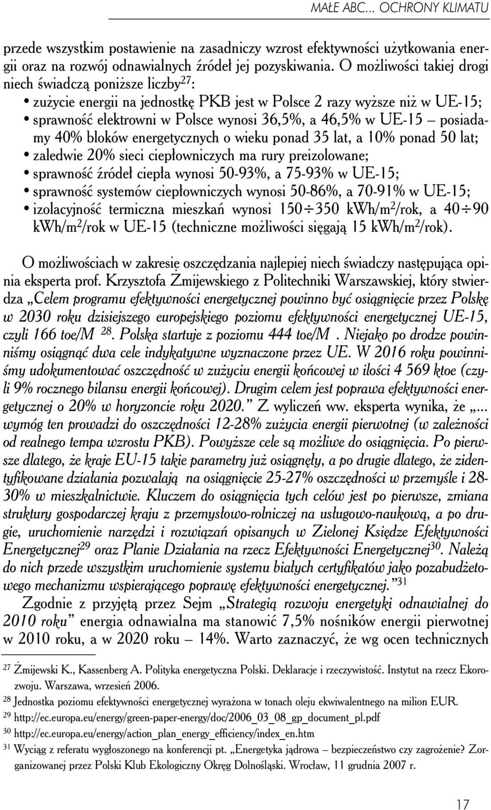 posiadamy 40% bloków energetycznych o wieku ponad 35 lat, a 10% ponad 50 lat; zaledwie 20% sieci ciepłowniczych ma rury preizolowane; sprawność źródeł ciepła wynosi 50-93%, a 75-93% w UE-15;