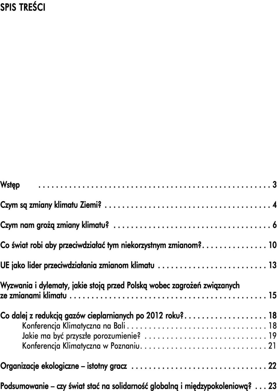 ........................ 13 Wyzwania i dylematy, jakie stoją przed Polską wobec zagrożeń związanych ze zmianami klimatu............................................. 15 Co dalej z redukcją gazów cieplarnianych po 2012 roku?